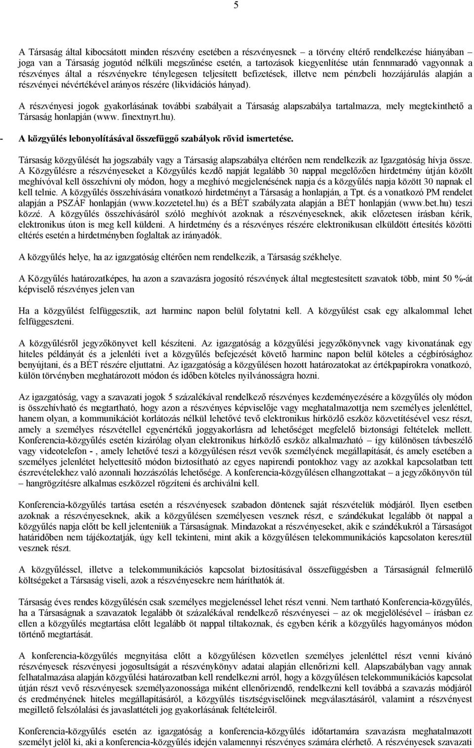 A részvényesi jogok gyakorlásának további szabályait a Társaság alapszabálya tartalmazza, mely megtekinthető a Társaság honlapján (www. finextnyrt.hu).