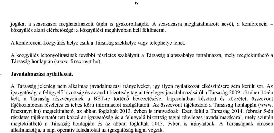 A közgyűlés lebonyolításának további részletes szabályait a Társaság alapszabálya tartalmazza, mely megtekinthető a Társaság honlapján (www. finextnyrt.hu). - Javadalmazási nyilatkozat.