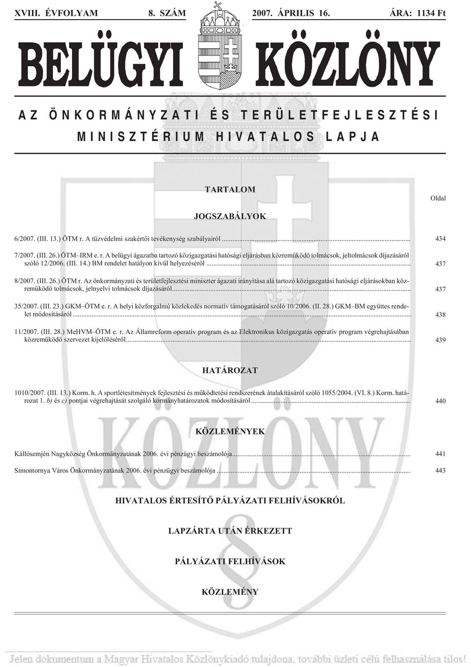 A belügyi ágazatba tartozó közigazgatási hatósági eljárásban közremûködõ tolmácsok, jeltolmácsok díjazásáról szóló 12/2006. (III. 14.) BM rendelet hatályon kívül helyezésérõl... 437 8/2007. (III. 26.