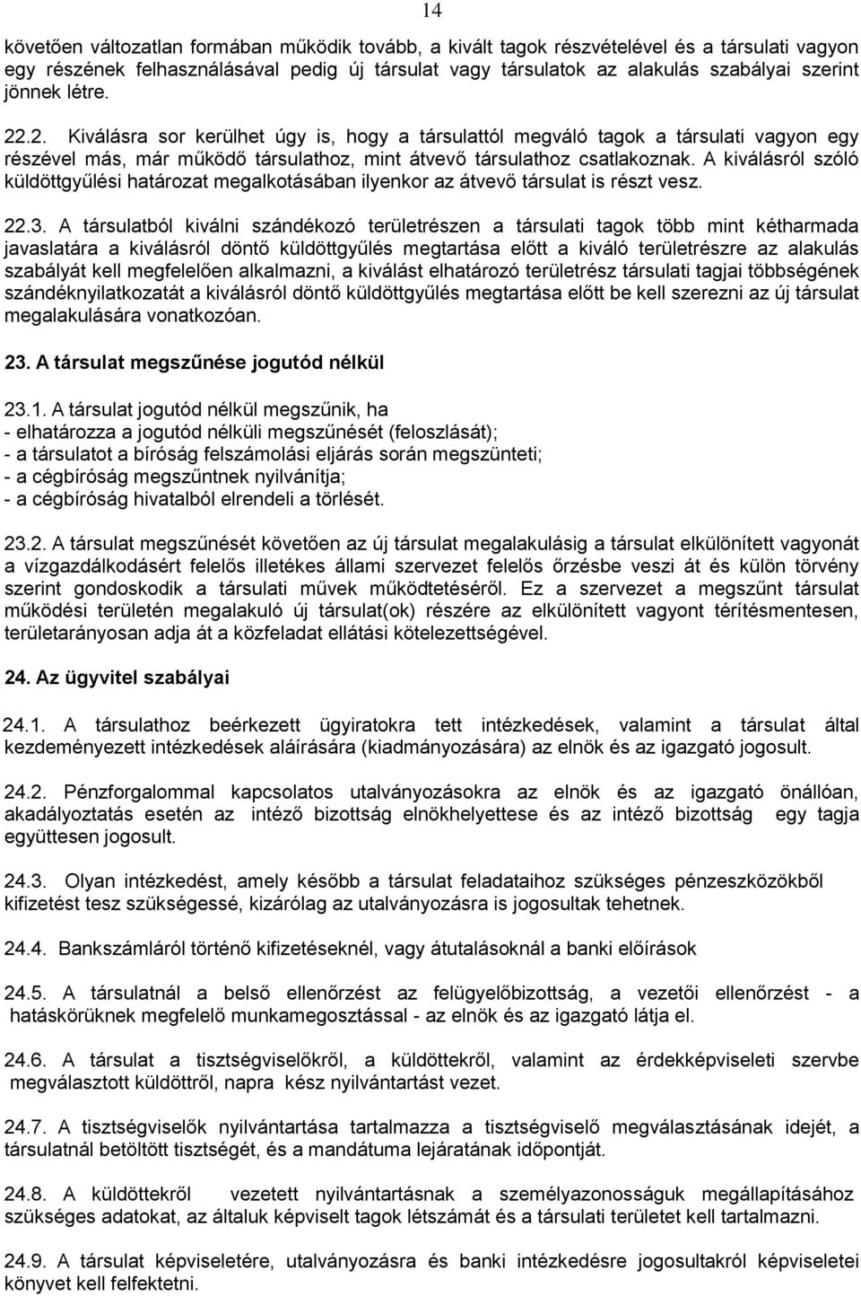A kiválásról szóló küldöttgyűlési határozat megalkotásában ilyenkor az átvevő társulat is részt vesz. 22.3.