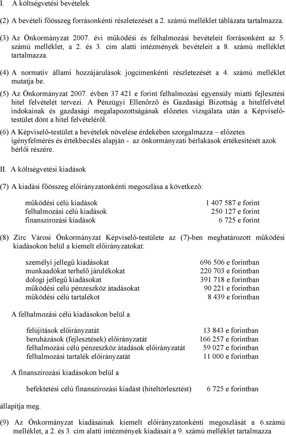 (4) A normatív állami hozzájárulások jogcímenkénti részletezését a 4. számú melléklet mutatja be. (5) Az Önkormányzat 27.