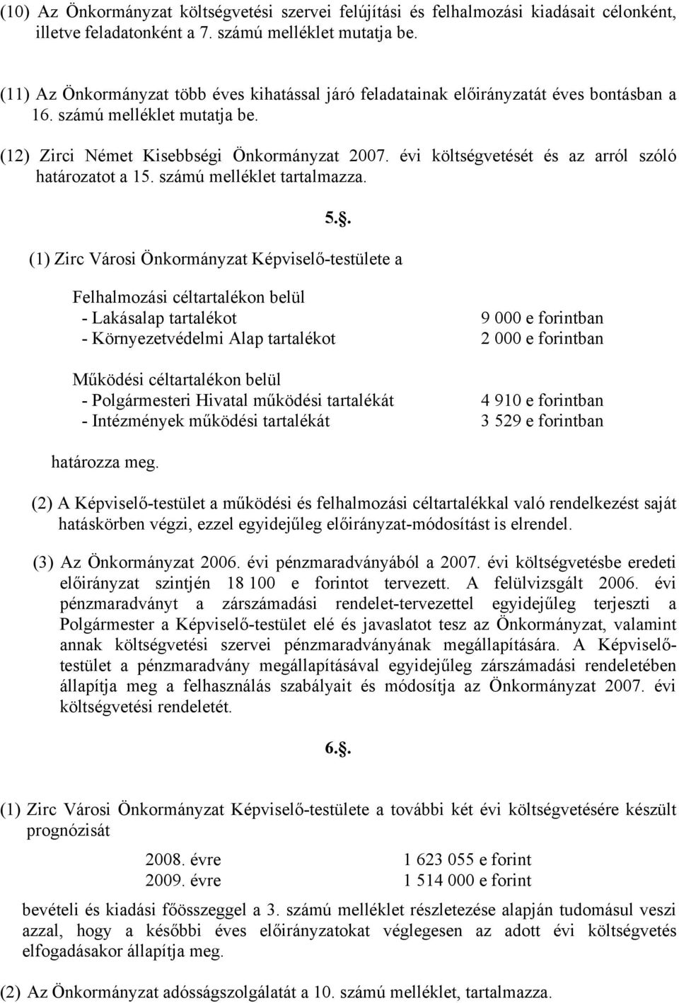 évi költségvetését és az arról szóló határozatot a 15. számú melléklet tartalmazza. 5.