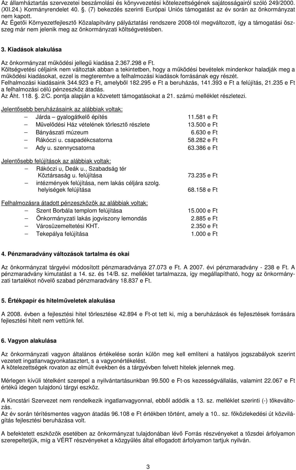 Az Égetıi Környezetfejlesztı Közalapítvány pályáztatási rendszere 2008-tól megváltozott, így a támogatási öszszeg már nem jelenik meg az önkormányzati költségvetésben. 3.