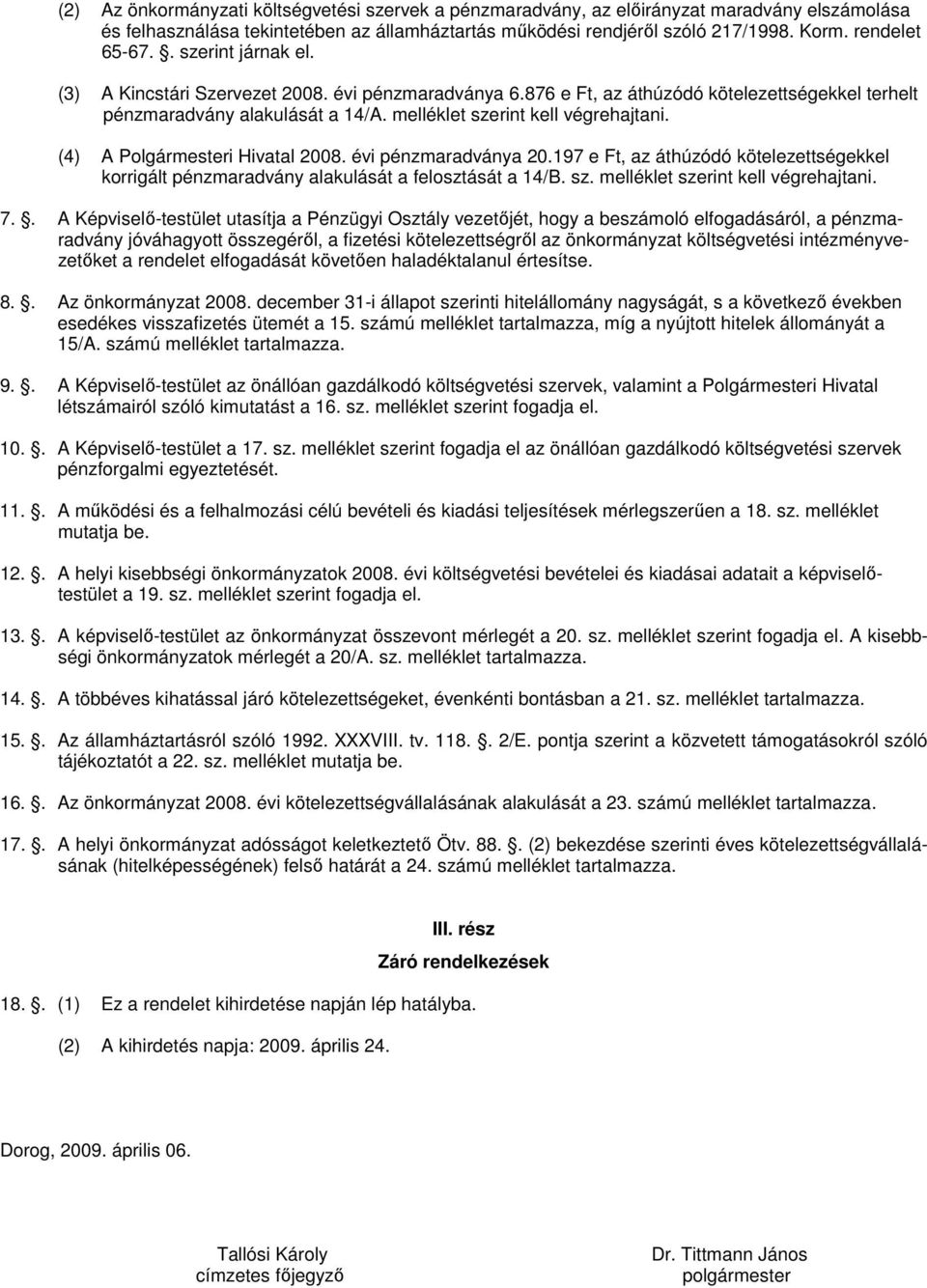 melléklet szerint kell végrehajtani. (4) A Polgármesteri Hivatal 2008. évi pénzmaradványa 20.197 e Ft, az áthúzódó kötelezettségekkel korrigált pénzmaradvány alakulását a felosztását a 14/B. sz. melléklet szerint kell végrehajtani.