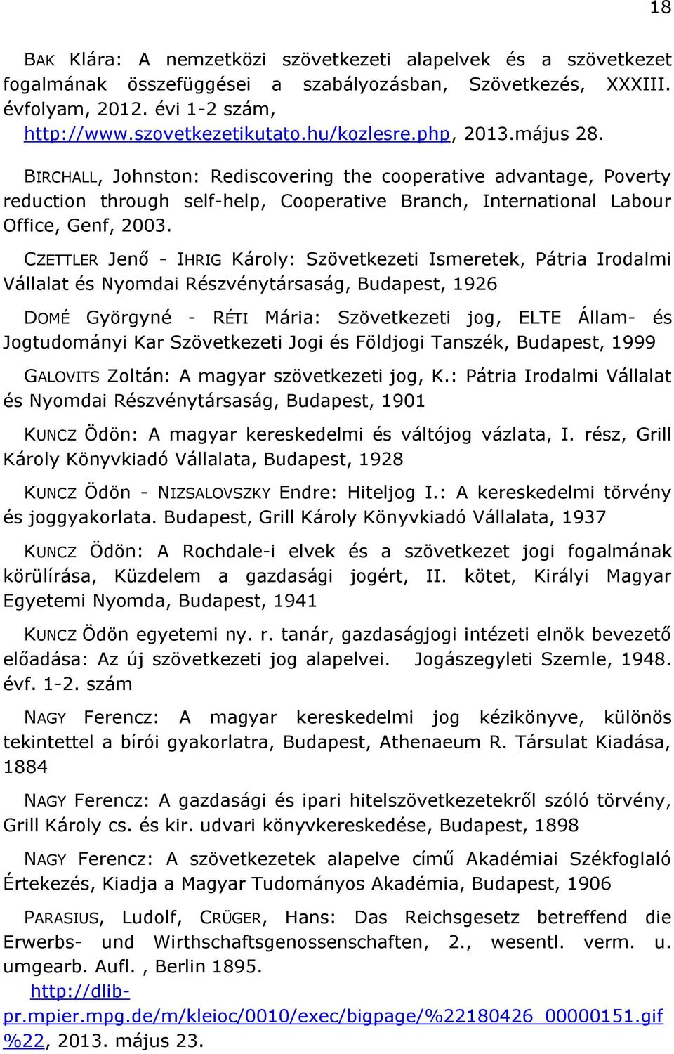 CZETTLER Jenő - IHRIG Károly: Szövetkezeti Ismeretek, Pátria Irodalmi Vállalat és Nyomdai Részvénytársaság, Budapest, 1926 DOMÉ Györgyné - RÉTI Mária: Szövetkezeti jog, ELTE Állam- és Jogtudományi