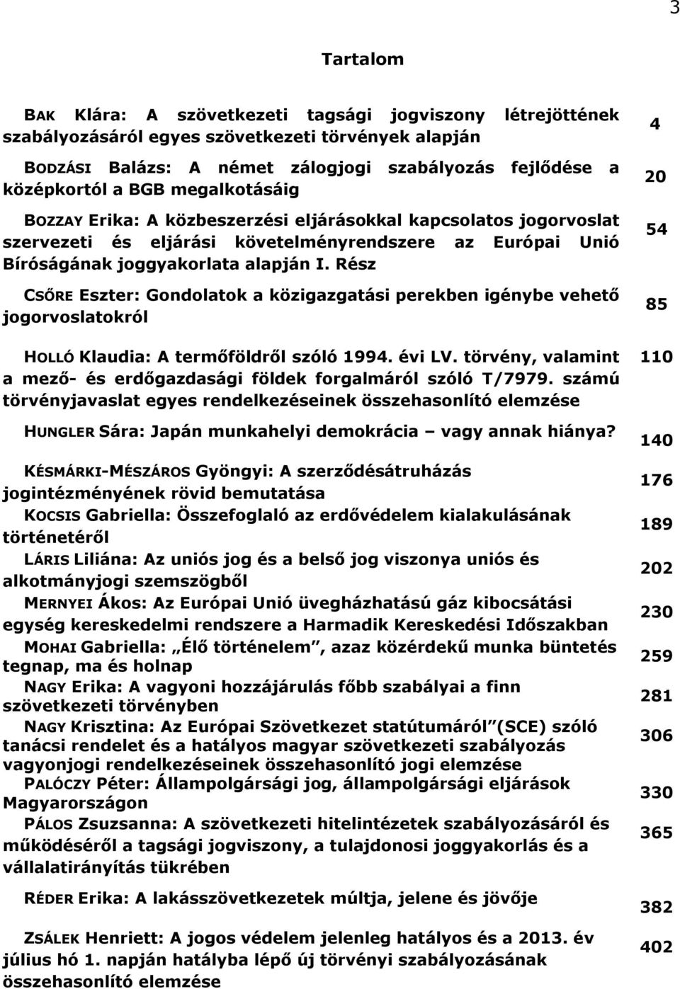 Rész CSŐRE Eszter: Gondolatok a közigazgatási perekben igénybe vehető jogorvoslatokról HOLLÓ Klaudia: A termőföldről szóló 1994. évi LV.