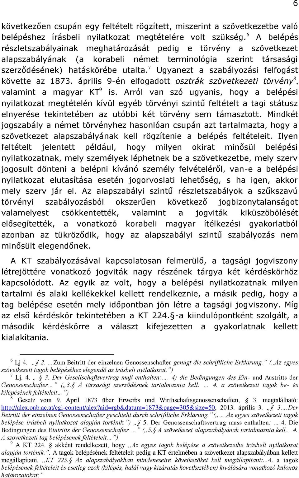 7 Ugyanezt a szabályozási felfogást követte az 1873. április 9-én elfogadott osztrák szövetkezeti törvény 8, valamint a magyar KT 9 is.