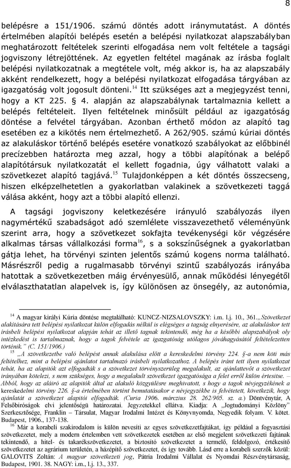 Az egyetlen feltétel magának az írásba foglalt belépési nyilatkozatnak a megtétele volt, még akkor is, ha az alapszabály akként rendelkezett, hogy a belépési nyilatkozat elfogadása tárgyában az