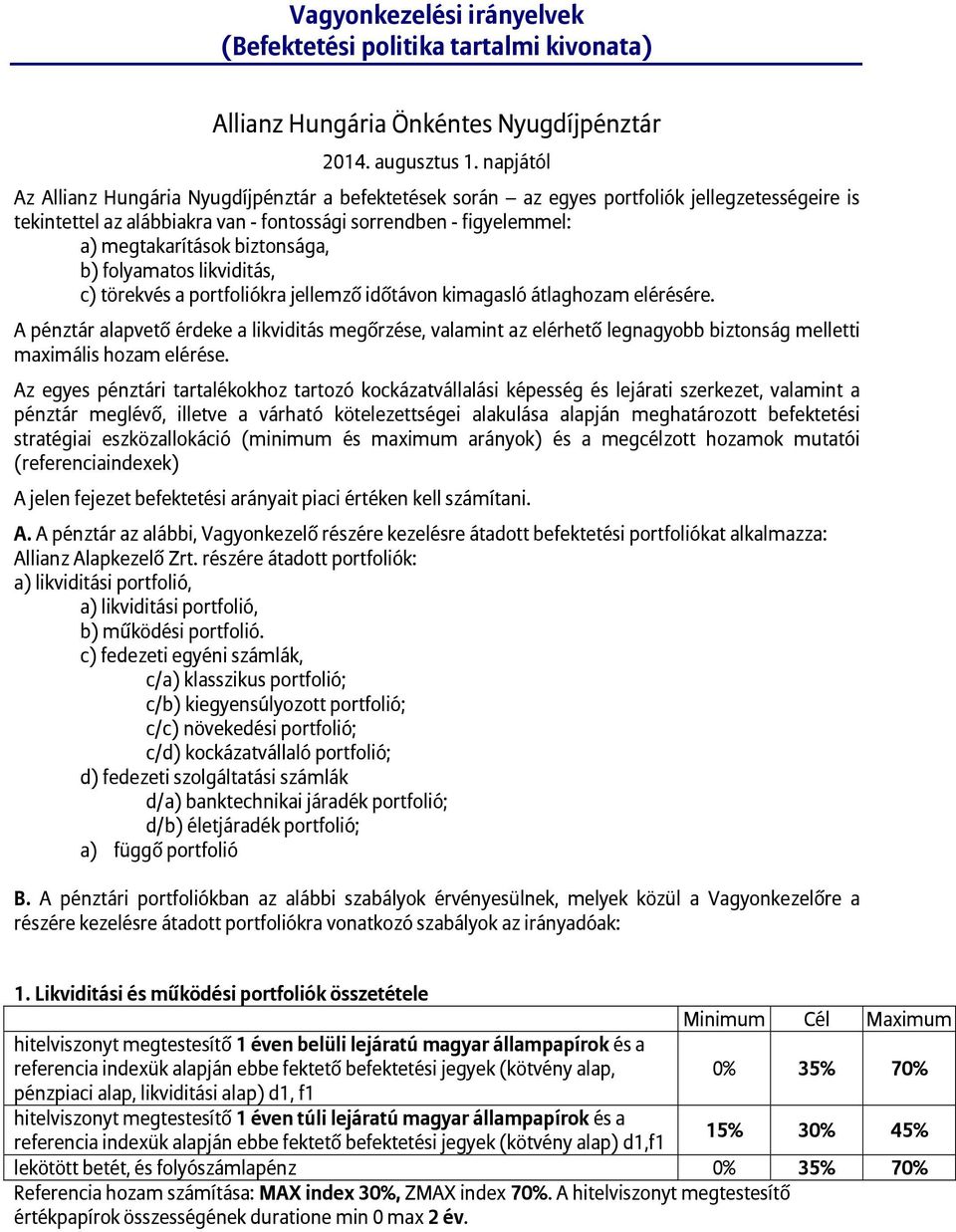 biztonsága, b) folyamatos likviditás, c) törekvés a portfoliókra jellemző időtávon kimagasló átlaghozam elérésére.