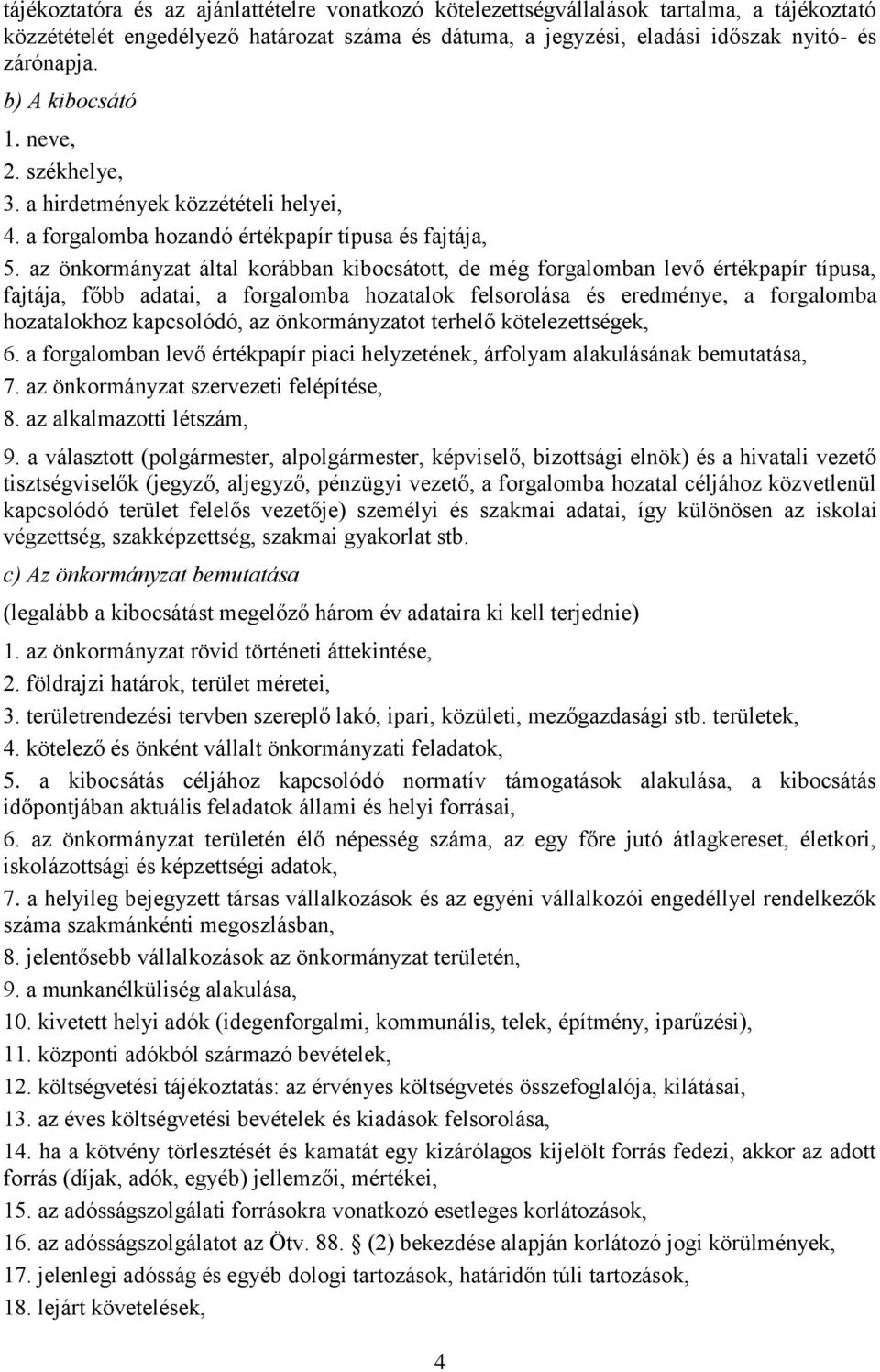 az önkormányzat által korábban kibocsátott, de még forgalomban levő értékpapír típusa, fajtája, főbb adatai, a forgalomba hozatalok felsorolása és eredménye, a forgalomba hozatalokhoz kapcsolódó, az