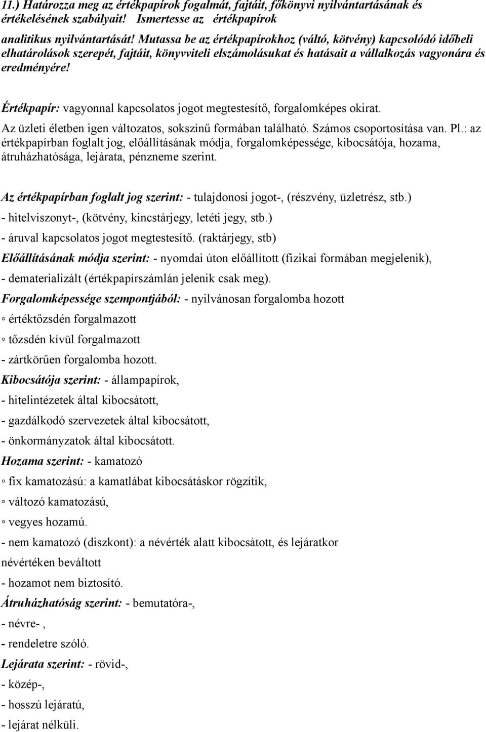 Értékpapír: vagyonnal kapcsolatos jogot megtestesítő, forgalomképes okirat. Az üzleti életben igen változatos, sokszínű formában található. Számos csoportosítása van. Pl.