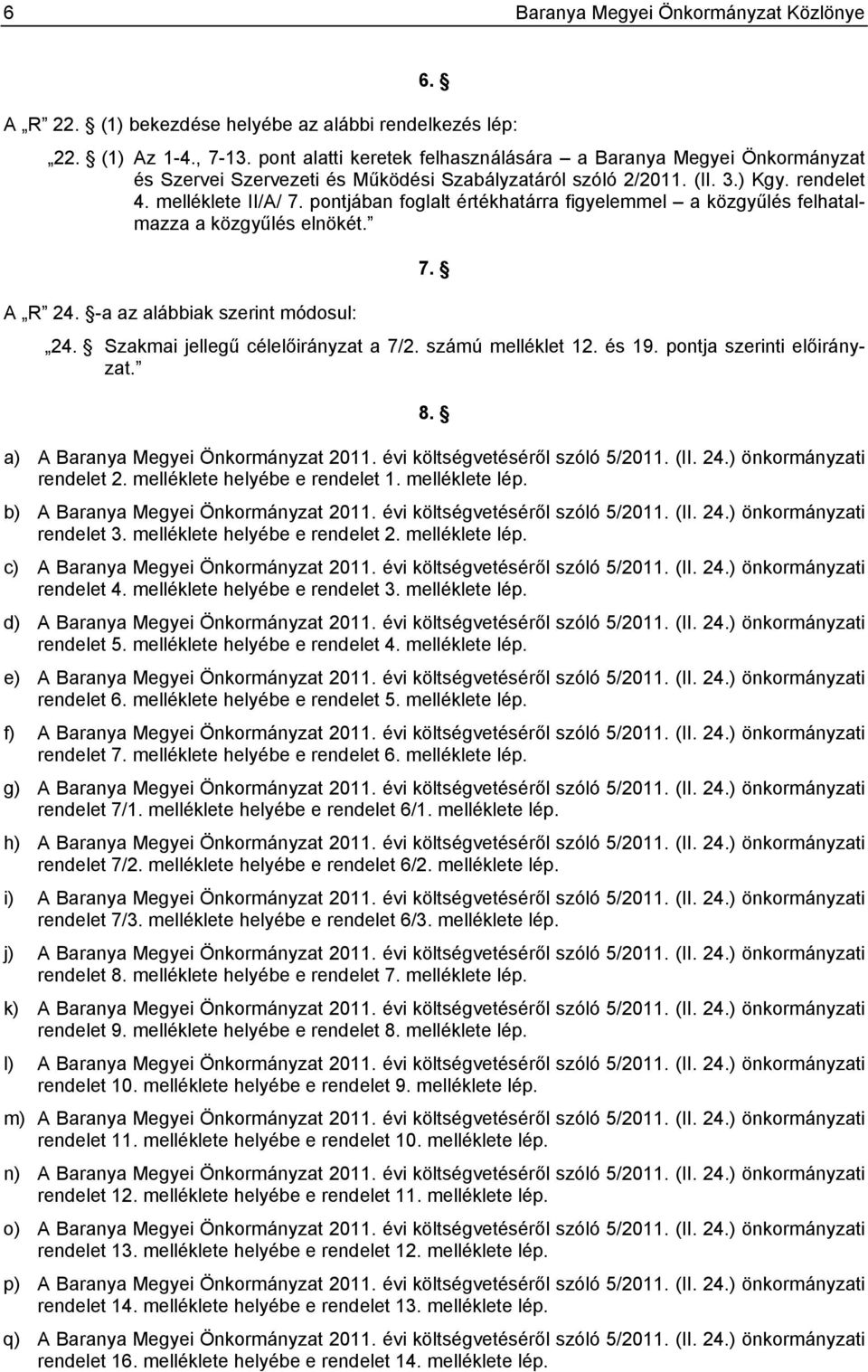 pontjában foglalt értékhatárra figyelemmel a közgyűlés felhatalmazza a közgyűlés elnökét. A R 24. -a az alábbiak szerint módosul: 7. 24. Szakmai jellegű célelőirányzat a 7/2. számú melléklet 12.