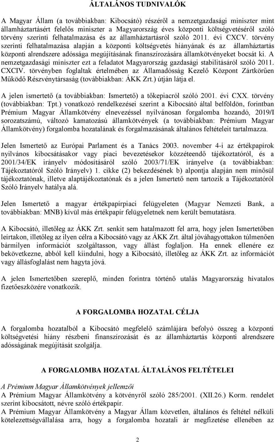 törvény szerinti felhatalmazása alapján a központi költségvetés hiányának és az államháztartás központi alrendszere adóssága megújításának finanszírozására államkötvényeket bocsát ki.