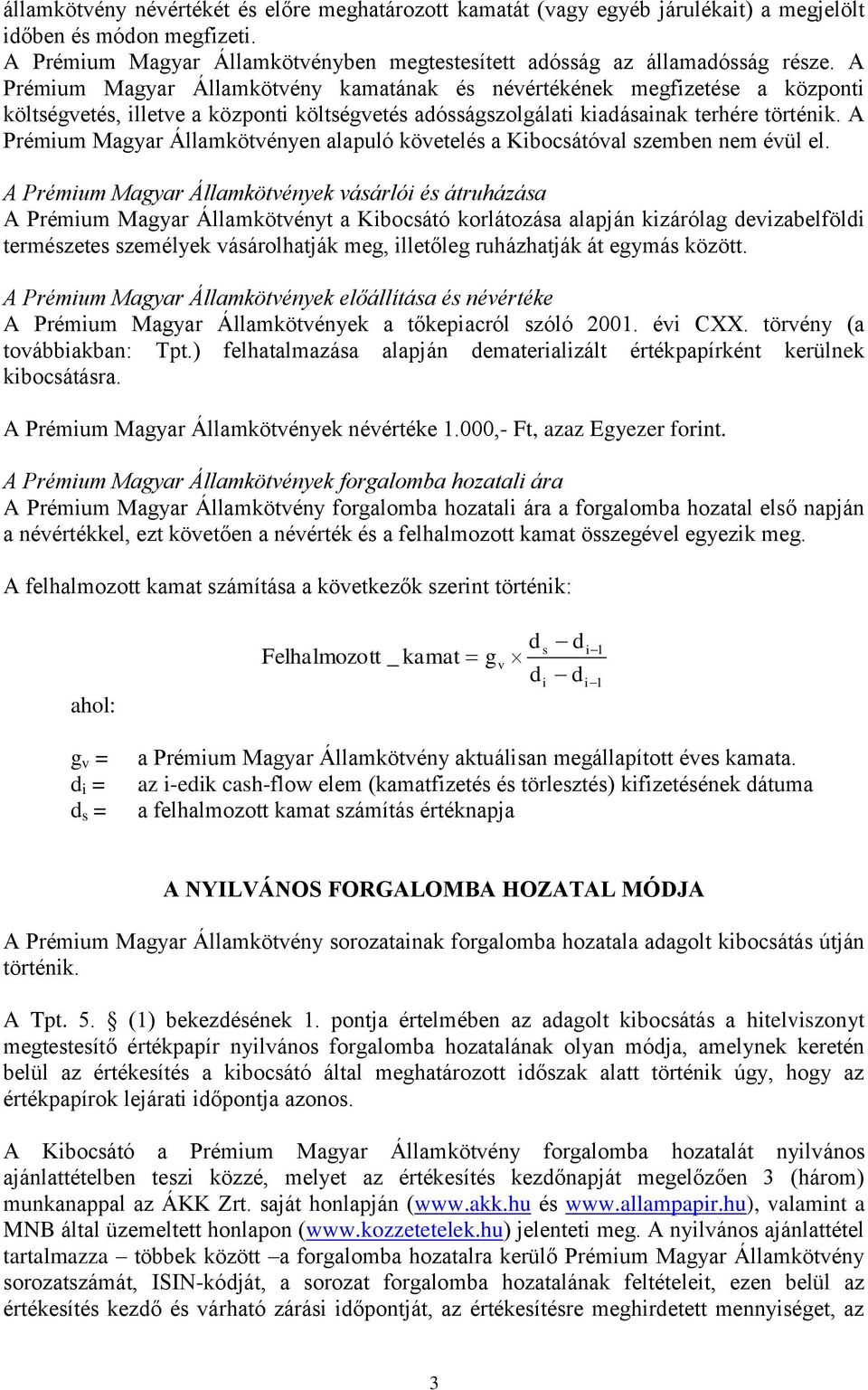 A Prémium Magyar Államkötvényen alapuló követelés a Kibocsátóval szemben nem évül el.