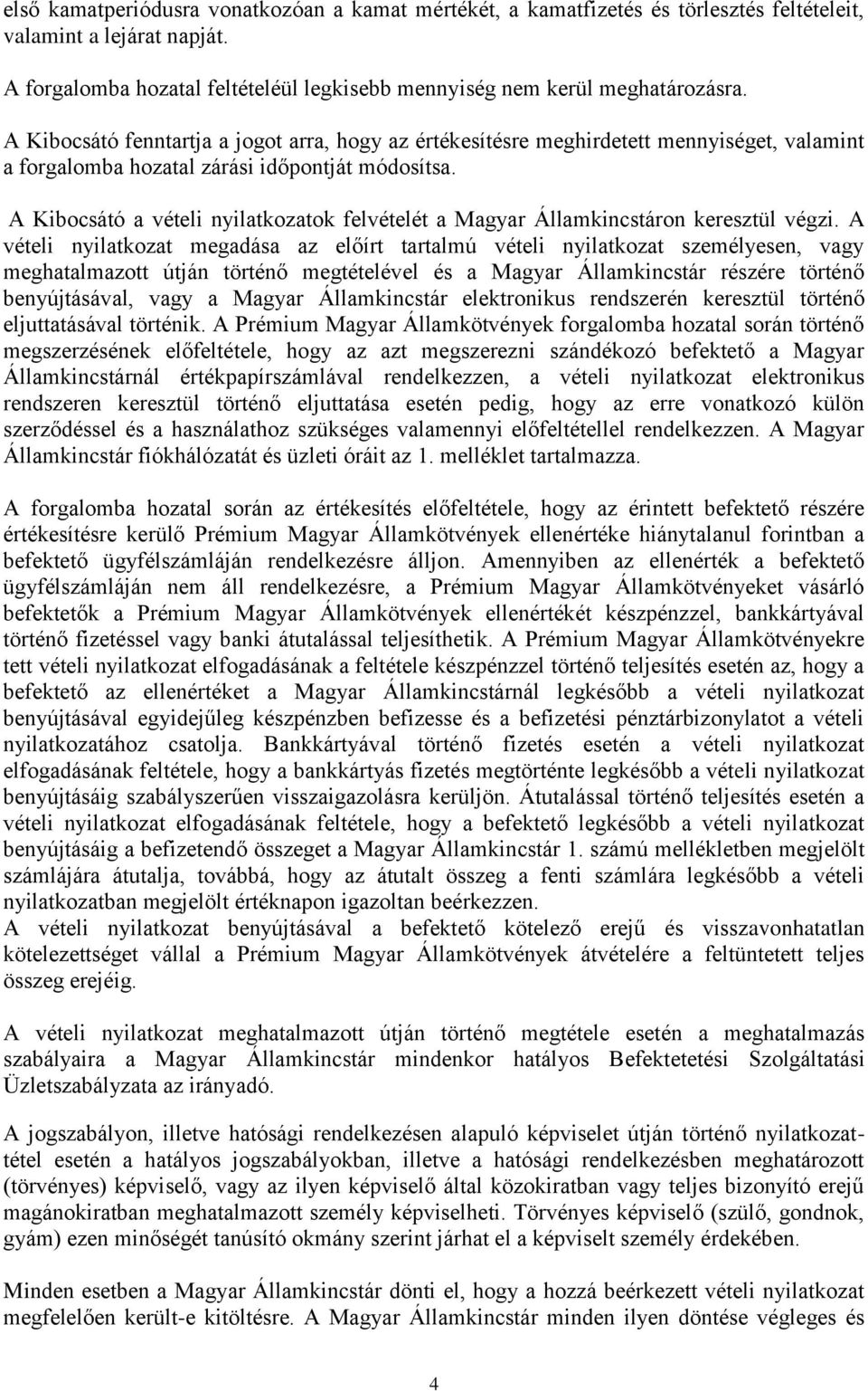 A Kibocsátó a vételi nyilatkozatok felvételét a Magyar Államkincstáron keresztül végzi.