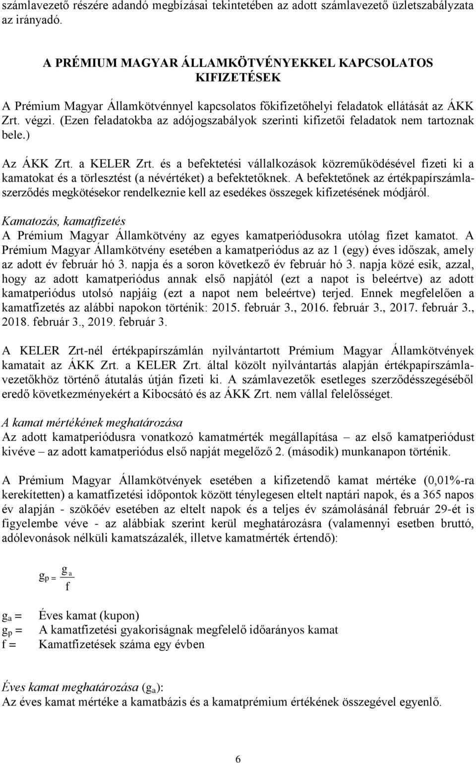 (Ezen feladatokba az adójogszabályok szerinti kifizetői feladatok nem tartoznak bele.) Az ÁKK Zrt. a KELER Zrt.