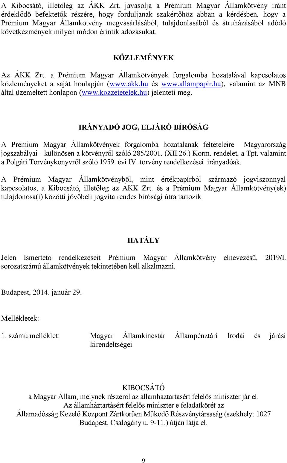 átruházásából adódó következmények milyen módon érintik adózásukat. KÖZLEMÉNYEK Az ÁKK Zrt. a Prémium Magyar Államkötvények forgalomba hozatalával kapcsolatos közleményeket a saját honlapján (www.akk.