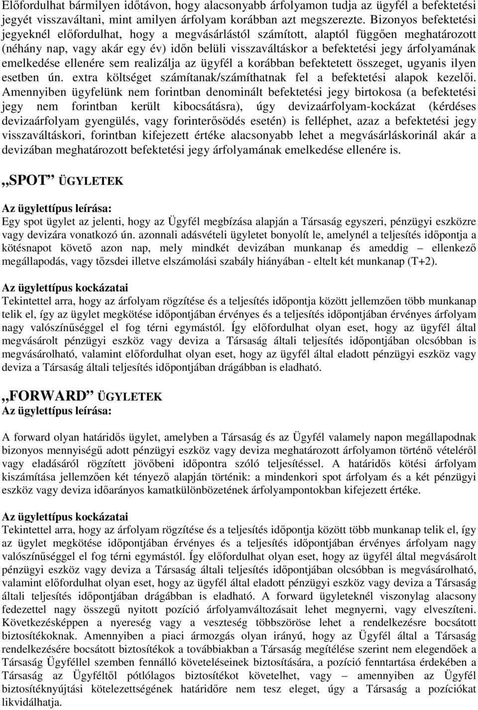 emelkedése ellenére sem realizálja az ügyfél a korábban befektetett összeget, ugyanis ilyen esetben ún. extra költséget számítanak/számíthatnak fel a befektetési alapok kezelıi.