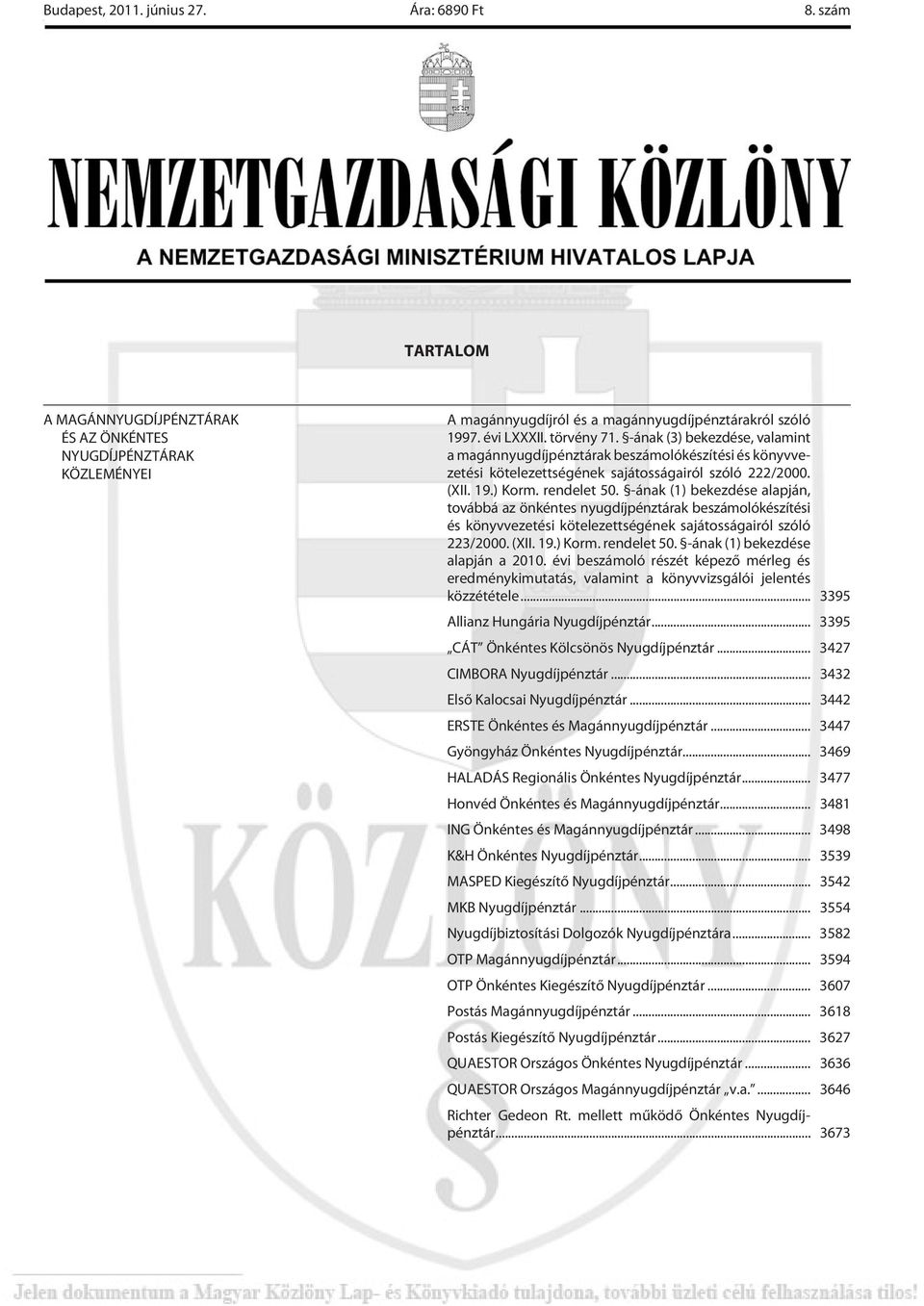 -ának (1) bekezdése alapján, továbbá az önkéntes nyugdíjpénztárak készítési és könyvvezetési kötelezettségének sajátosságairól szóló 223/2000. (XII. 19.) Korm. rendelet 50.