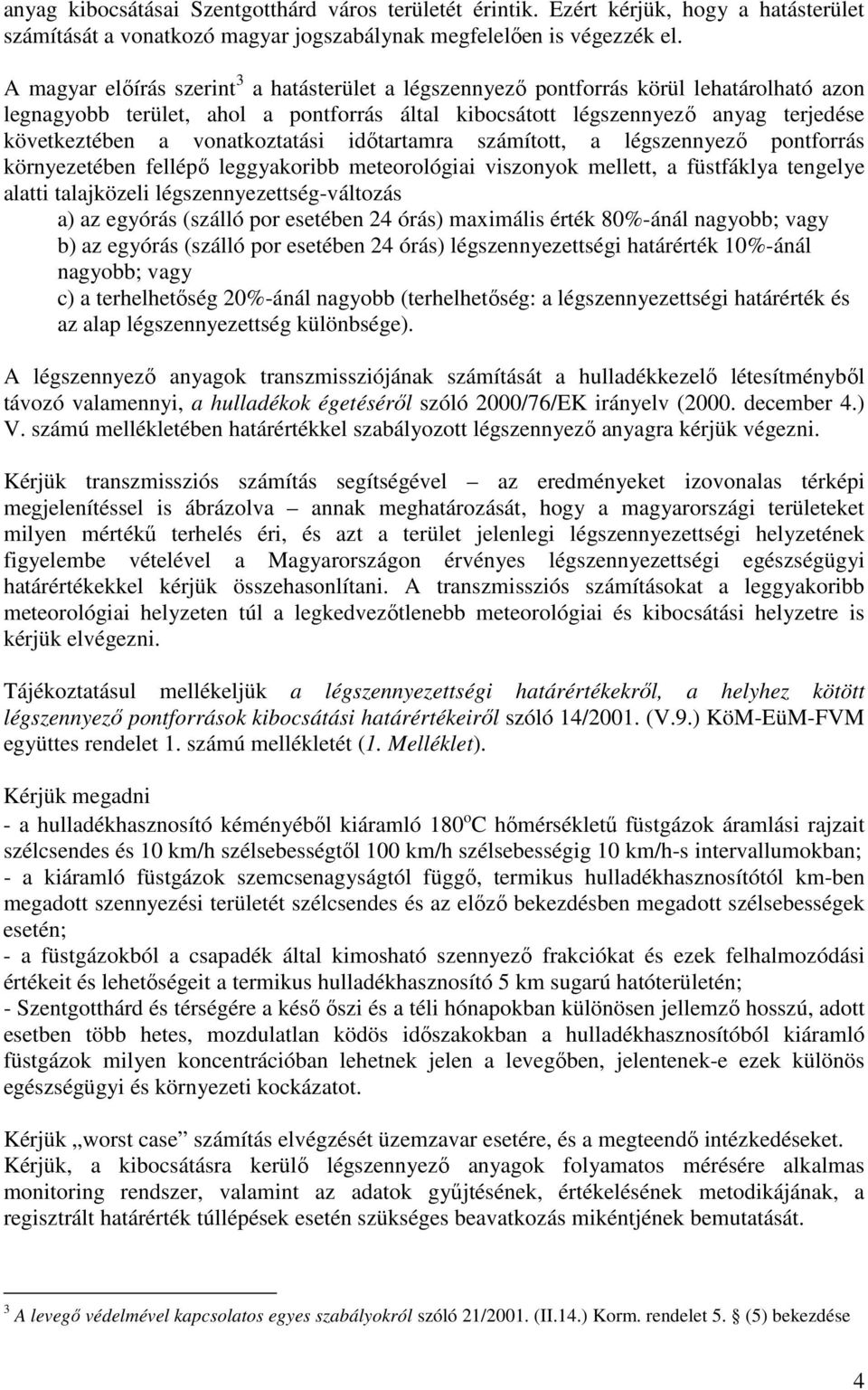 vonatkoztatási idıtartamra számított, a légszennyezı pontforrás környezetében fellépı leggyakoribb meteorológiai viszonyok mellett, a füstfáklya tengelye alatti talajközeli légszennyezettség-változás