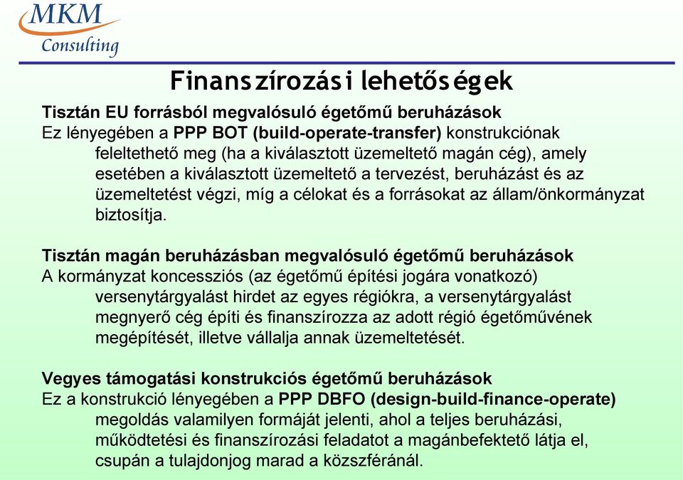 Tisztán magán beruházásban megvalósuló égetőmű beruházások A kormányzat koncessziós (az égetőmű építési jogára vonatkozó) versenytárgyalást hirdet az egyes régiókra, a versenytárgyalást megnyerő cég