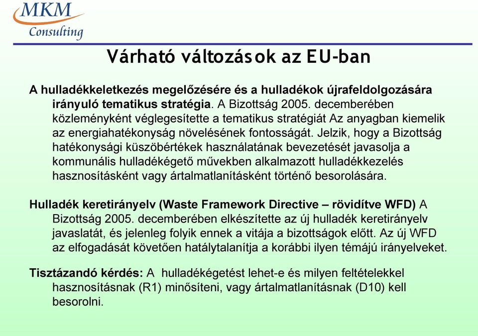 Jelzik, hogy a Bizottság hatékonysági küszöbértékek használatának bevezetését javasolja a kommunális hulladékégető művekben alkalmazott hulladékkezelés hasznosításként vagy ártalmatlanításként
