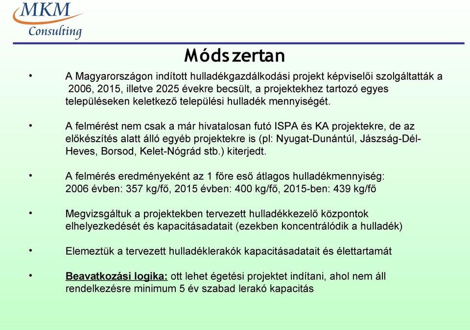 A felmérést nem csak a már hivatalosan futó ISPA és KA projektekre, de az előkészítés alatt álló egyéb projektekre is (pl: Nyugat-Dunántúl, Jászság-DélHeves, Borsod, Kelet-Nógrád stb.) kiterjedt.