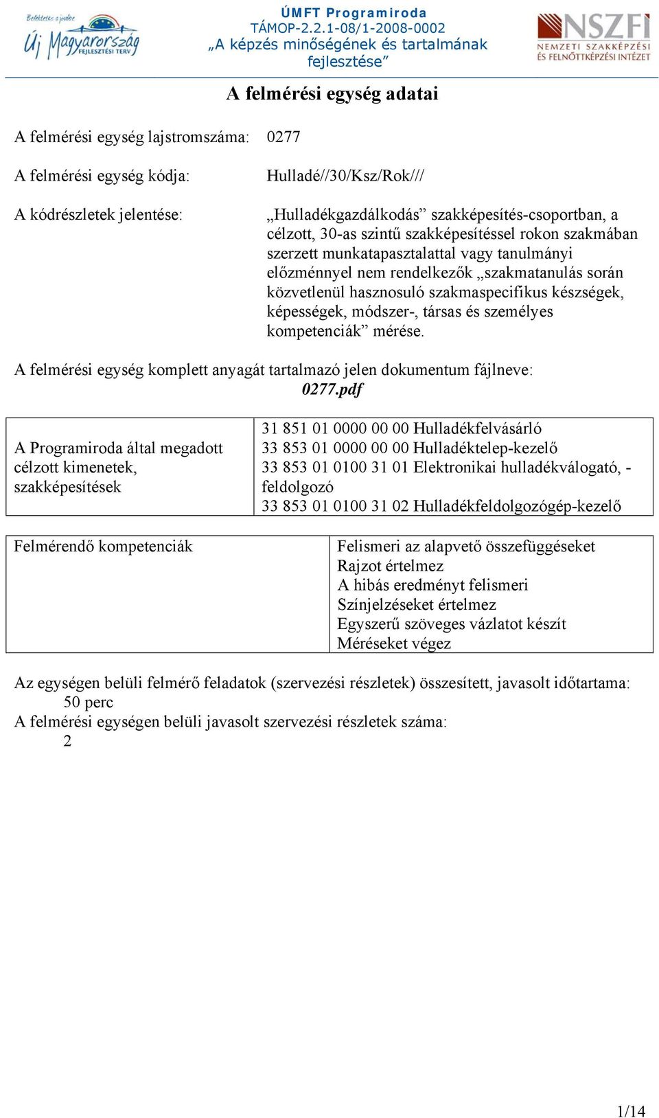 szakmaspecifikus készségek, képességek, módszer-, társas és személyes kompetenciák mérése. A felmérési egység komplett anyagát tartalmazó jelen dokumentum fájlneve: 0277.