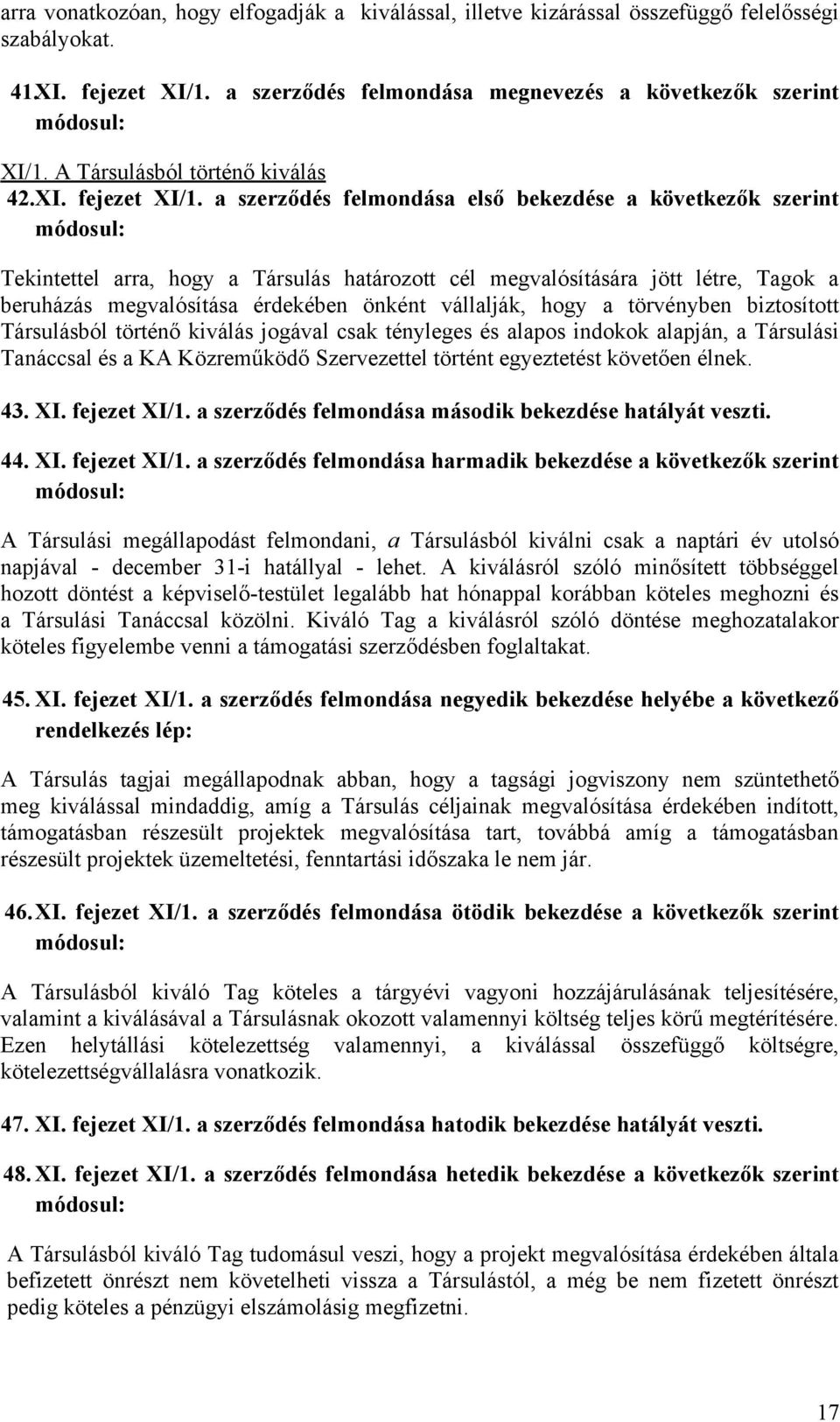 a szerződés felmondása első bekezdése a következők szerint módosul: Tekintettel arra, hogy a Társulás határozott cél megvalósítására jött létre, Tagok a beruházás megvalósítása érdekében önként