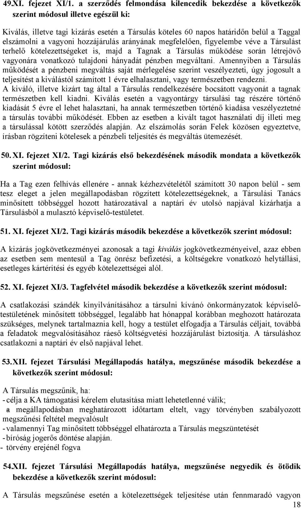 vagyoni hozzájárulás arányának megfelelően, figyelembe véve a Társulást terhelő kötelezettségeket is, majd a Tagnak a Társulás működése során létrejövő vagyonára vonatkozó tulajdoni hányadát pénzben