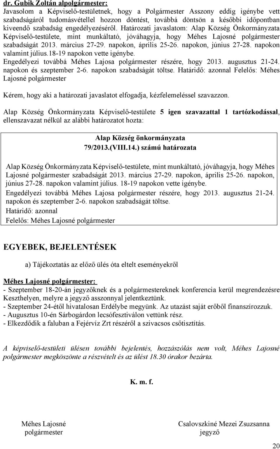 napokon, április 25-26. napokon, június 27-28. napokon valamint július.18-19 napokon vette igénybe. Engedélyezi továbbá Méhes Lajosa polgármester részére, hogy 2013. augusztus 21-24.