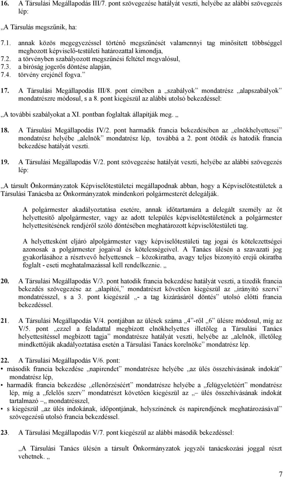 pont címében a szabályok mondatrész alapszabályok mondatrészre módosul, s a 8. pont kiegészül az alábbi utolsó bekezdéssel: A további szabályokat a XI. pontban foglaltak állapítják meg. 18.