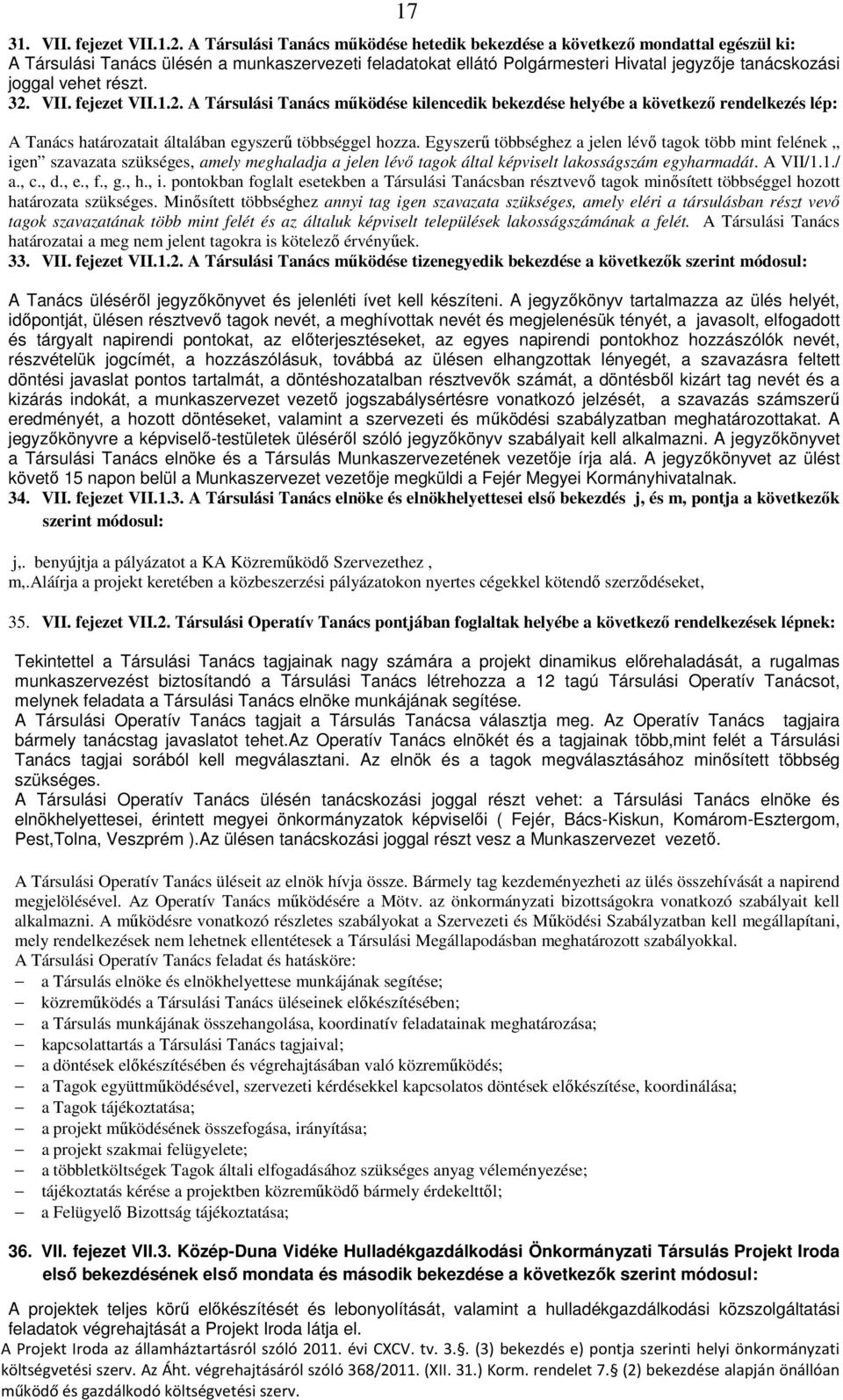 részt. 32. VII. fejezet VII.1.2. A Társulási Tanács működése kilencedik bekezdése helyébe a következő rendelkezés lép: A Tanács határozatait általában egyszerű többséggel hozza.