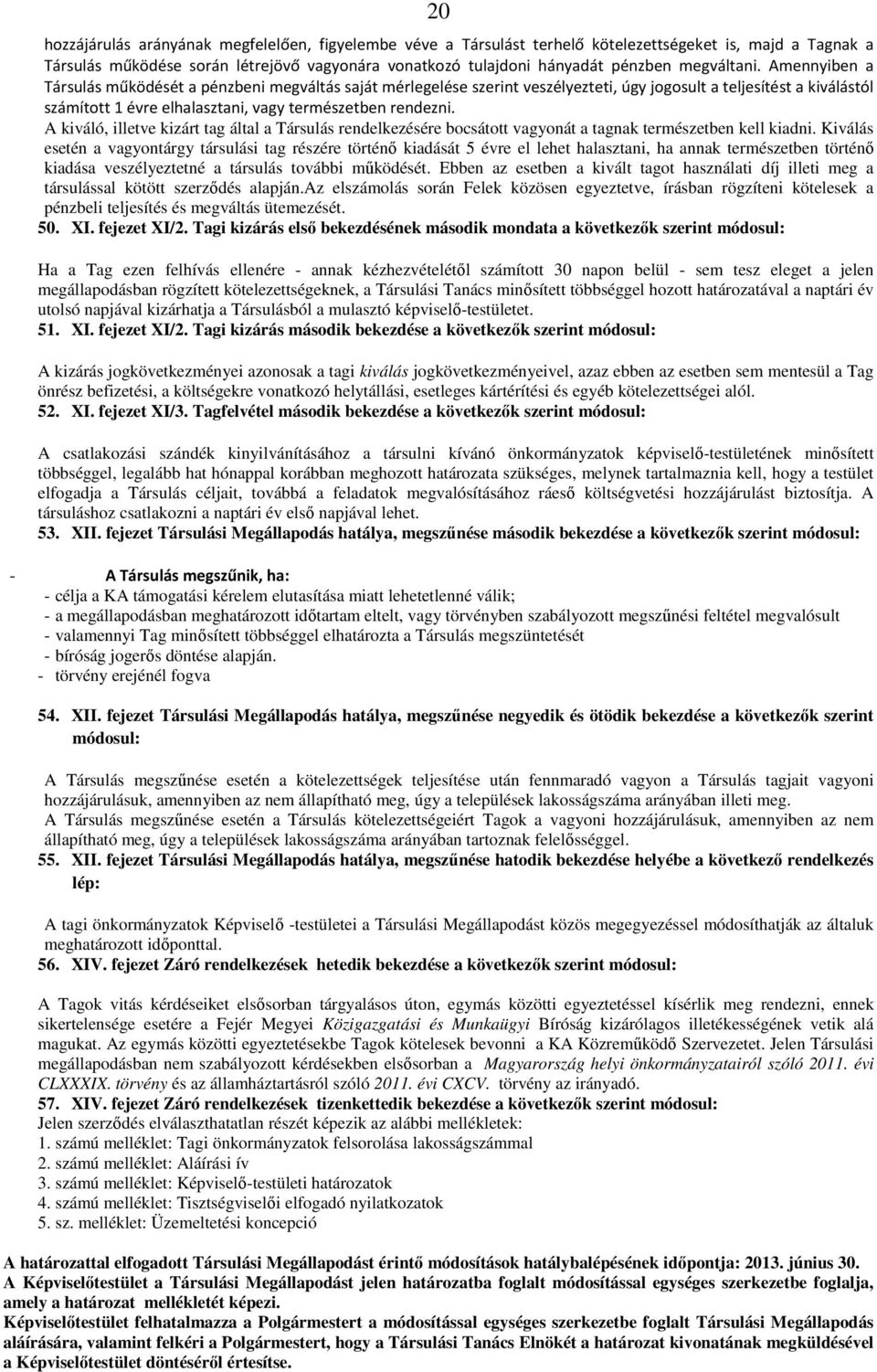 Amennyiben a Társulás működését a pénzbeni megváltás saját mérlegelése szerint veszélyezteti, úgy jogosult a teljesítést a kiválástól számított 1 évre elhalasztani, vagy természetben rendezni.