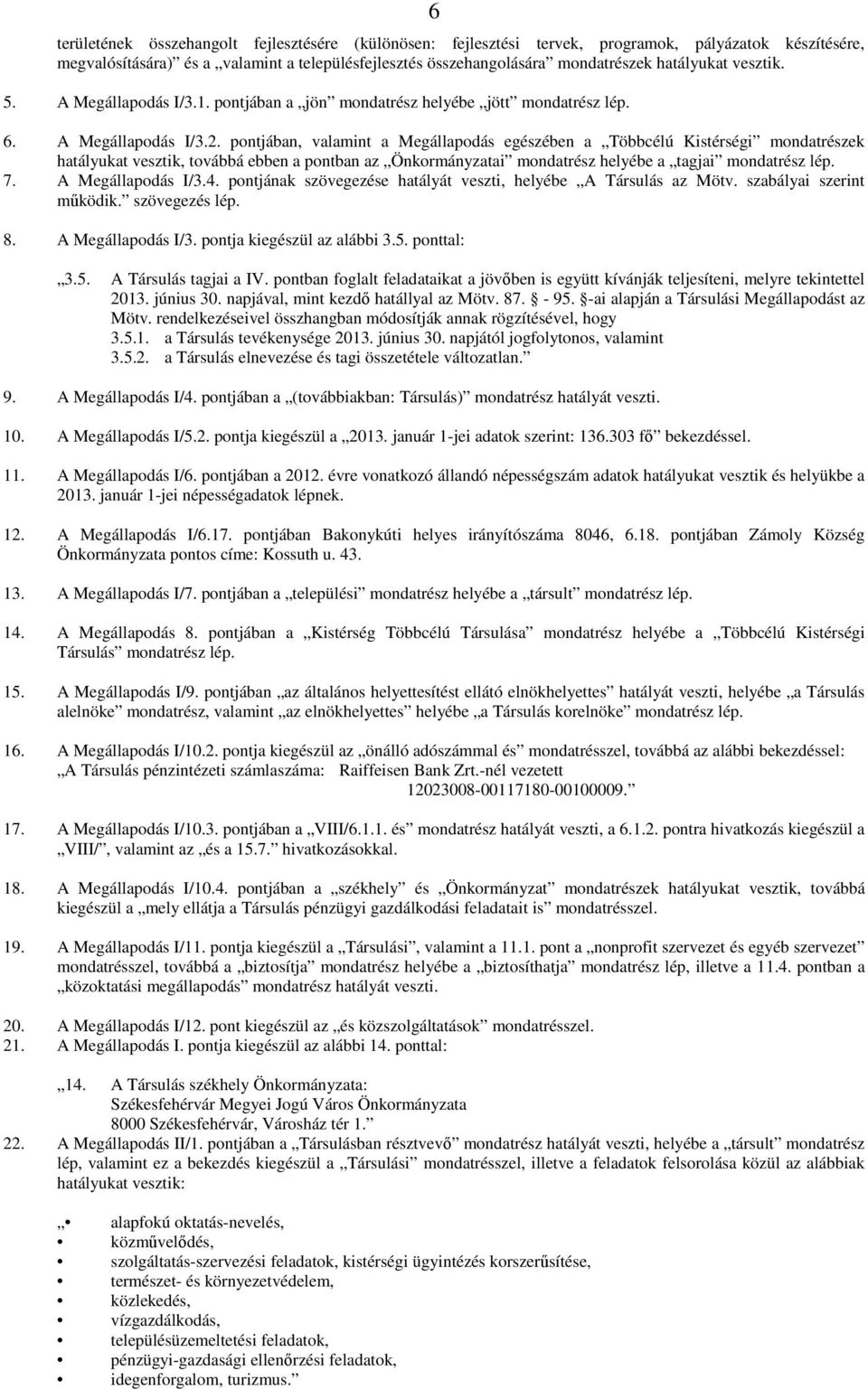 pontjában, valamint a Megállapodás egészében a Többcélú Kistérségi mondatrészek hatályukat vesztik, továbbá ebben a pontban az Önkormányzatai mondatrész helyébe a tagjai mondatrész lép. 7.