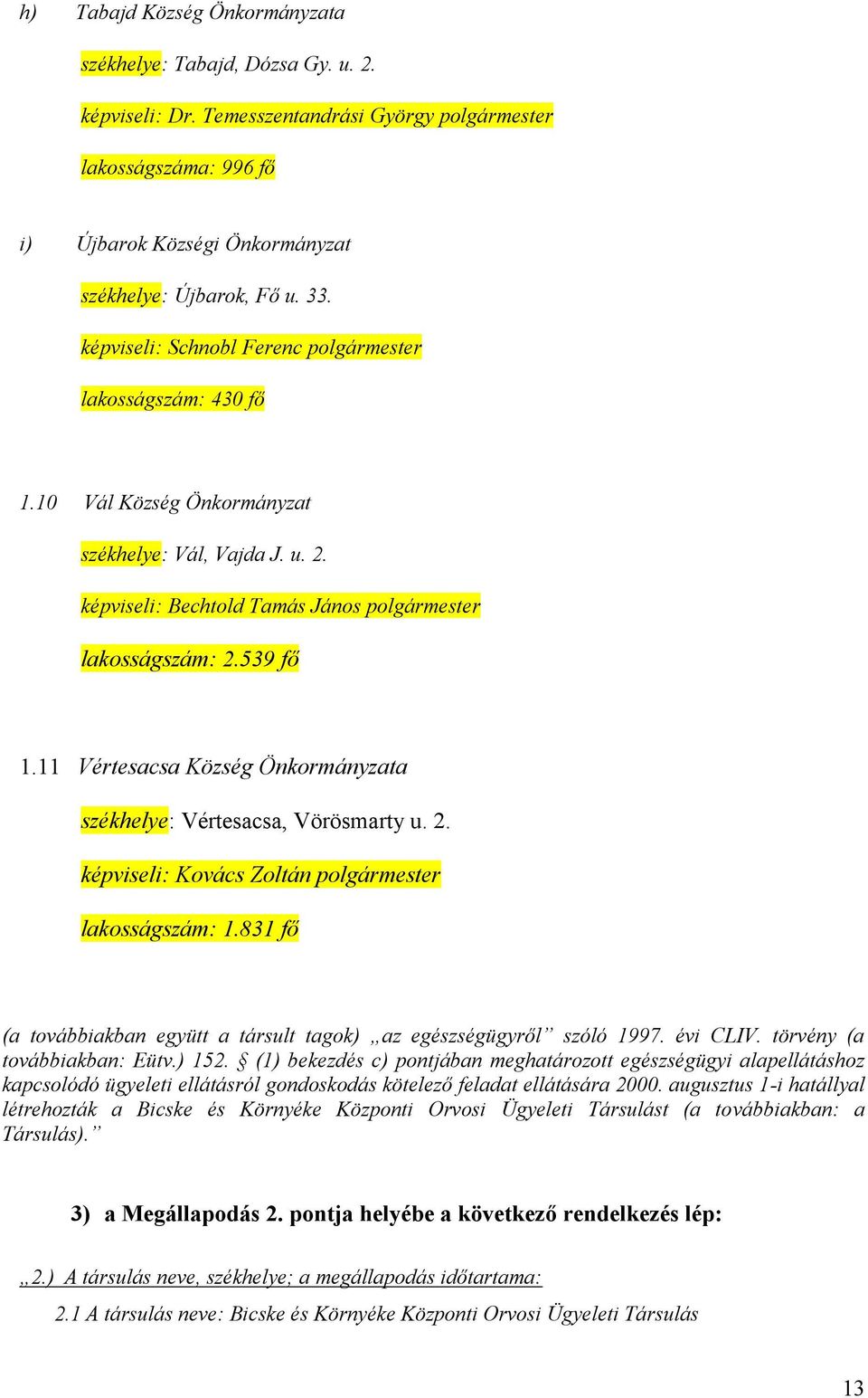 11 Vértesacsa Község Önkormányzata székhelye: Vértesacsa, Vörösmarty u. 2. képviseli: Kovács Zoltán polgármester lakosságszám: 1.