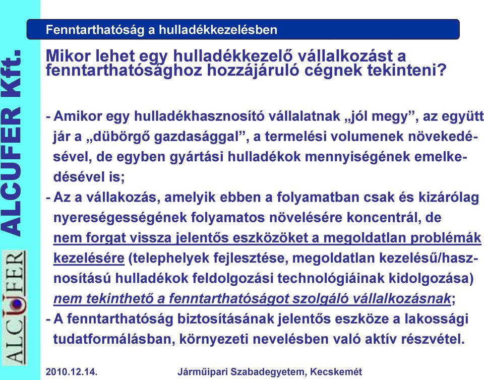vállakozás, amelyik ebben a folyamatban csak és kizárólag nyereségességének folyamatos növelésére koncentrál, de nem forgat vissza jelentős eszközöket a megoldatlan problémák kezelésére (telephelyek