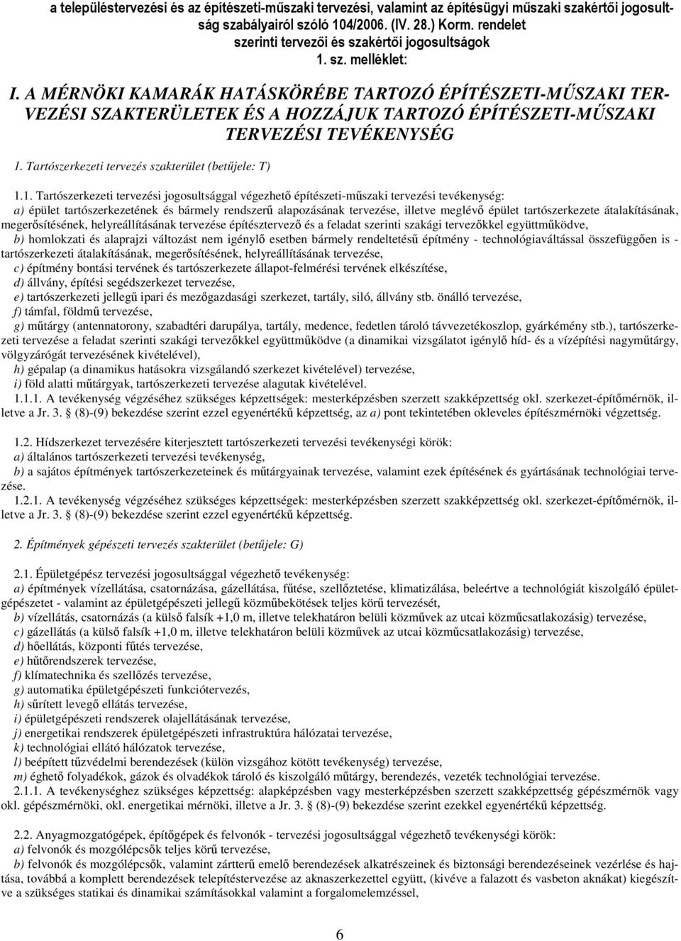 1. Tartószerkezeti tervezési jogosultsággal végezhet építészeti-mszaki tervezési tevékenység: a) épület tartószerkezetének és bármely rendszer alapozásának tervezése, illetve meglév épület