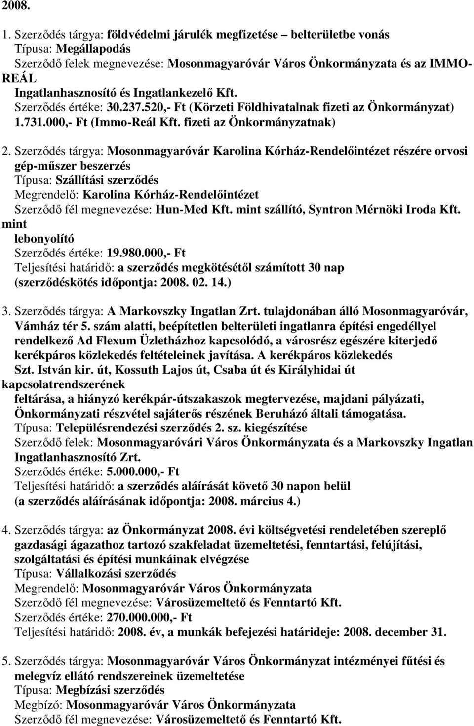 Ingatlankezelő Kft. Szerződés értéke: 30.237.520,- Ft (Körzeti Földhivatalnak fizeti az Önkormányzat) 1.731.000,- Ft (Immo-Reál Kft. fizeti az Önkormányzatnak) 2.