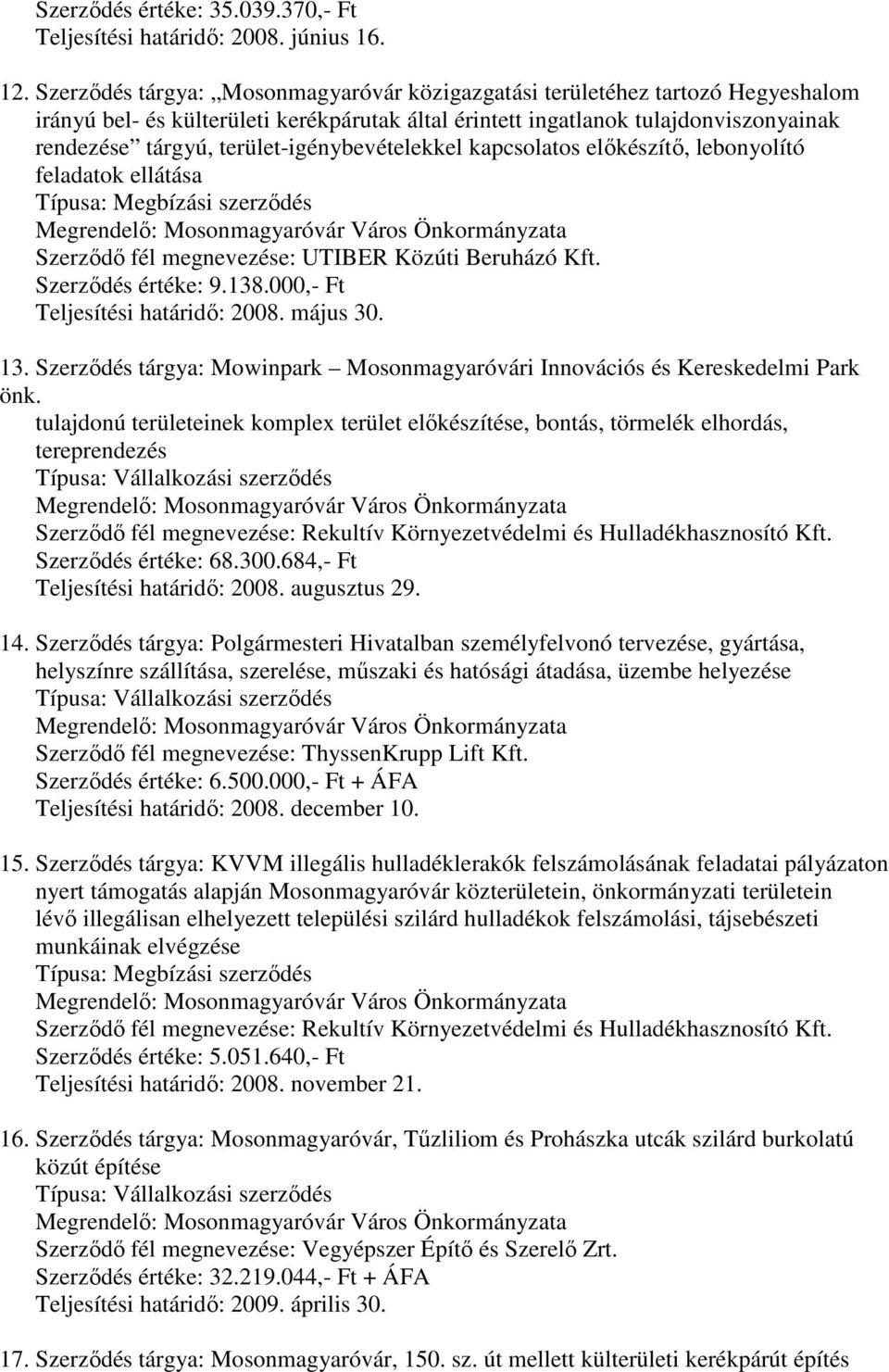 terület-igénybevételekkel kapcsolatos előkészítő, lebonyolító feladatok ellátása Szerződő fél megnevezése: UTIBER Közúti Beruházó Kft. Szerződés értéke: 9.138.000,- Ft Teljesítési határidő: 2008.