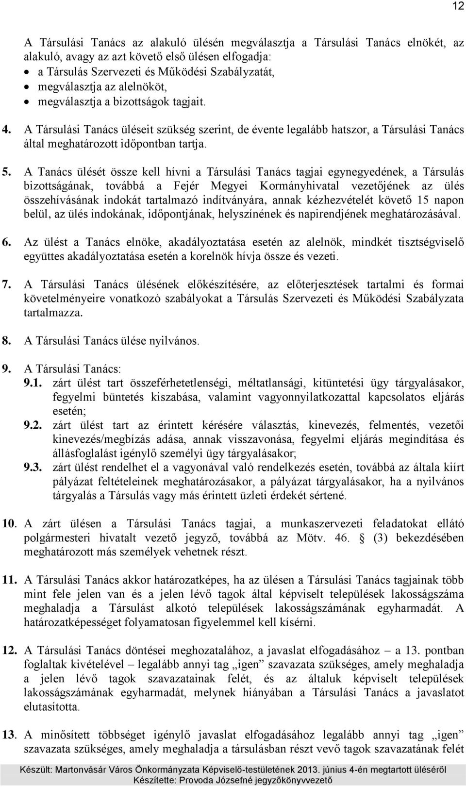 A Tanács ülését össze kell hívni a Társulási Tanács tagjai egynegyedének, a Társulás bizottságának, továbbá a Fejér Megyei Kormányhivatal vezetőjének az ülés összehívásának indokát tartalmazó