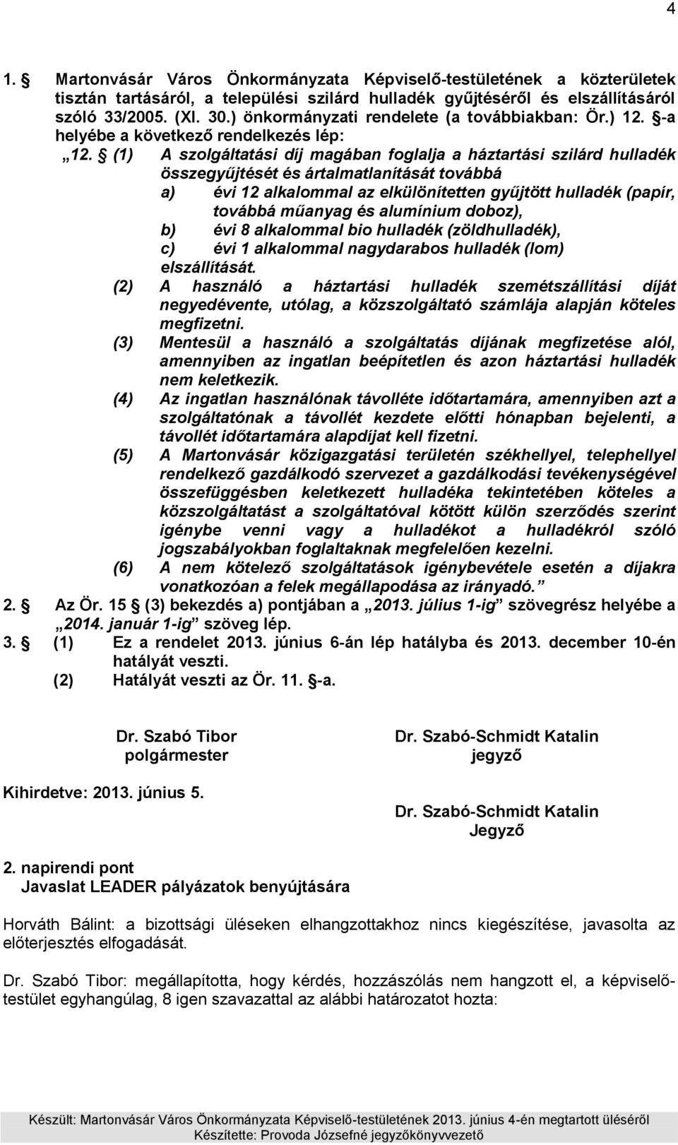 (1) A szolgáltatási díj magában foglalja a háztartási szilárd hulladék összegyűjtését és ártalmatlanítását továbbá a) évi 12 alkalommal az elkülönítetten gyűjtött hulladék (papír, továbbá műanyag és