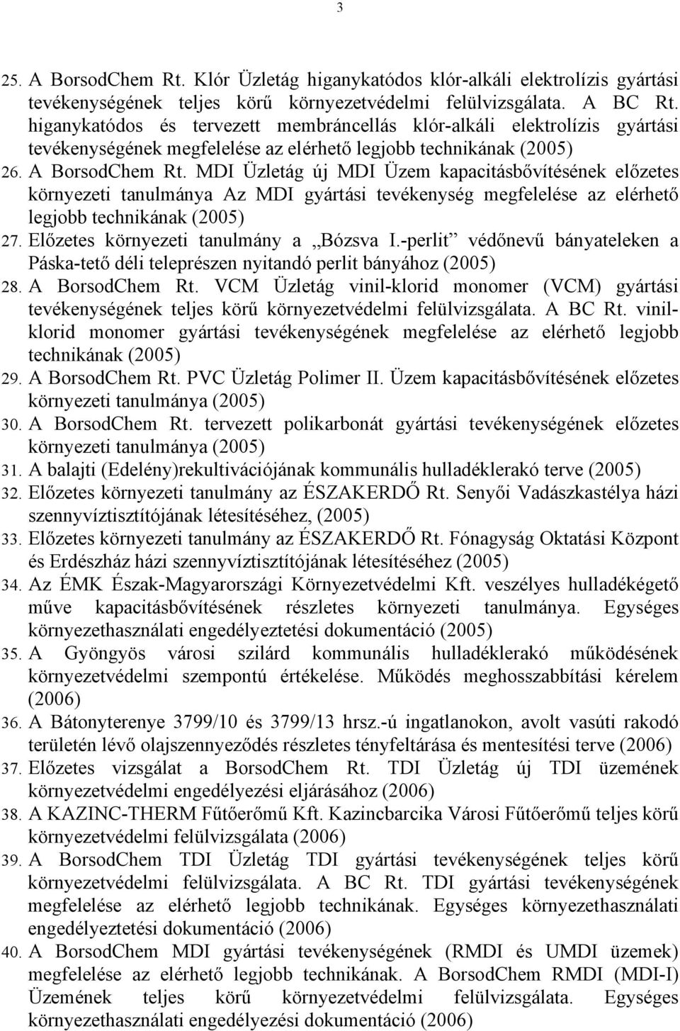 MDI Üzletág új MDI Üzem kapacitásbővítésének előzetes környezeti tanulmánya Az MDI gyártási tevékenység megfelelése az elérhető legjobb technikának (2005) 27. Előzetes környezeti tanulmány a Bózsva I.