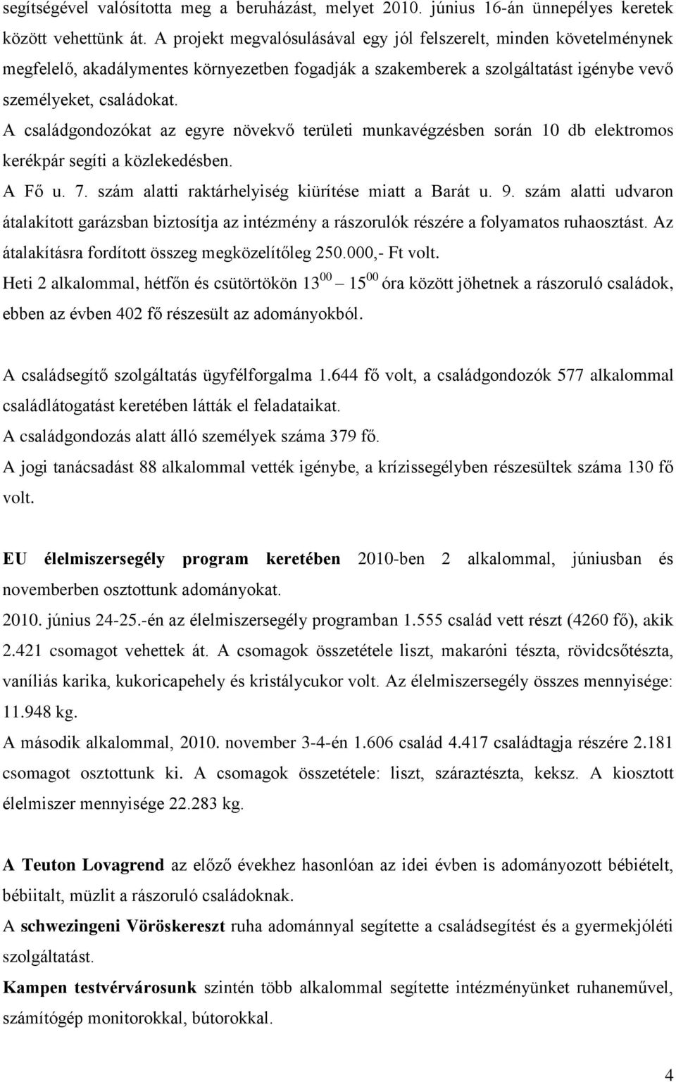 A családgondozókat az egyre növekvő területi munkavégzésben során 10 db elektromos kerékpár segíti a közlekedésben. A Fő u. 7. szám alatti raktárhelyiség kiürítése miatt a Barát u. 9.