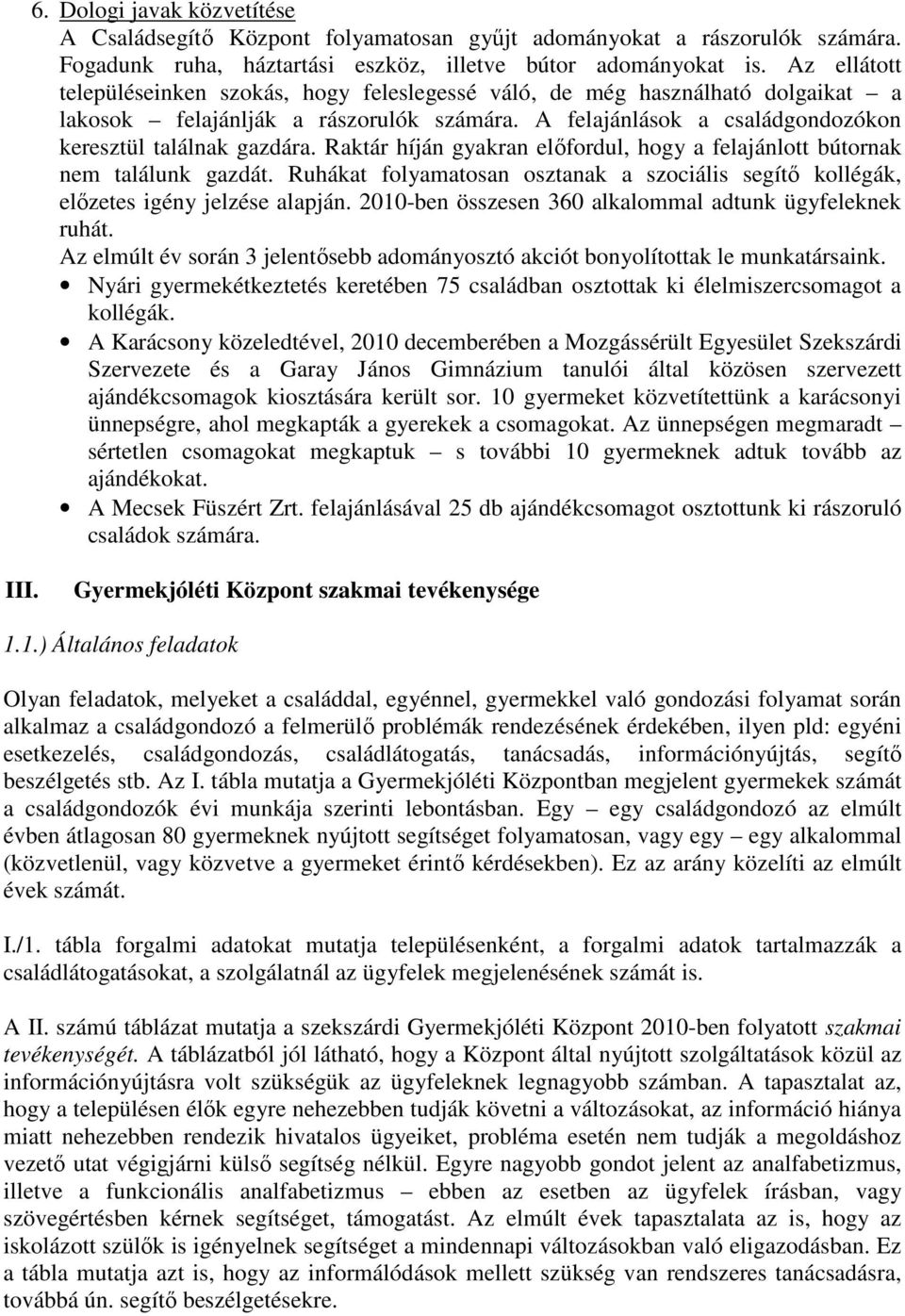 Raktár híján gyakran előfordul, hogy a felajánlott bútornak nem találunk gazdát. Ruhákat folyamatosan osztanak a szociális segítő kollégák, előzetes igény jelzése alapján.