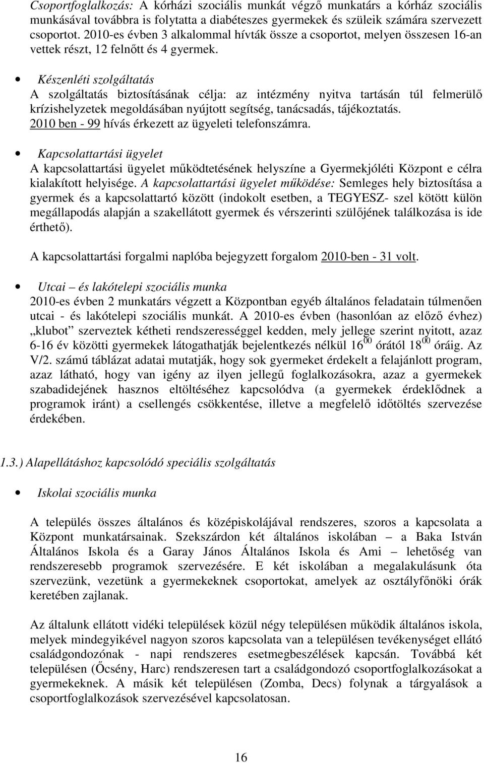 Készenléti szolgáltatás A szolgáltatás biztosításának célja: az intézmény nyitva tartásán túl felmerülő krízishelyzetek megoldásában nyújtott segítség, tanácsadás, tájékoztatás.