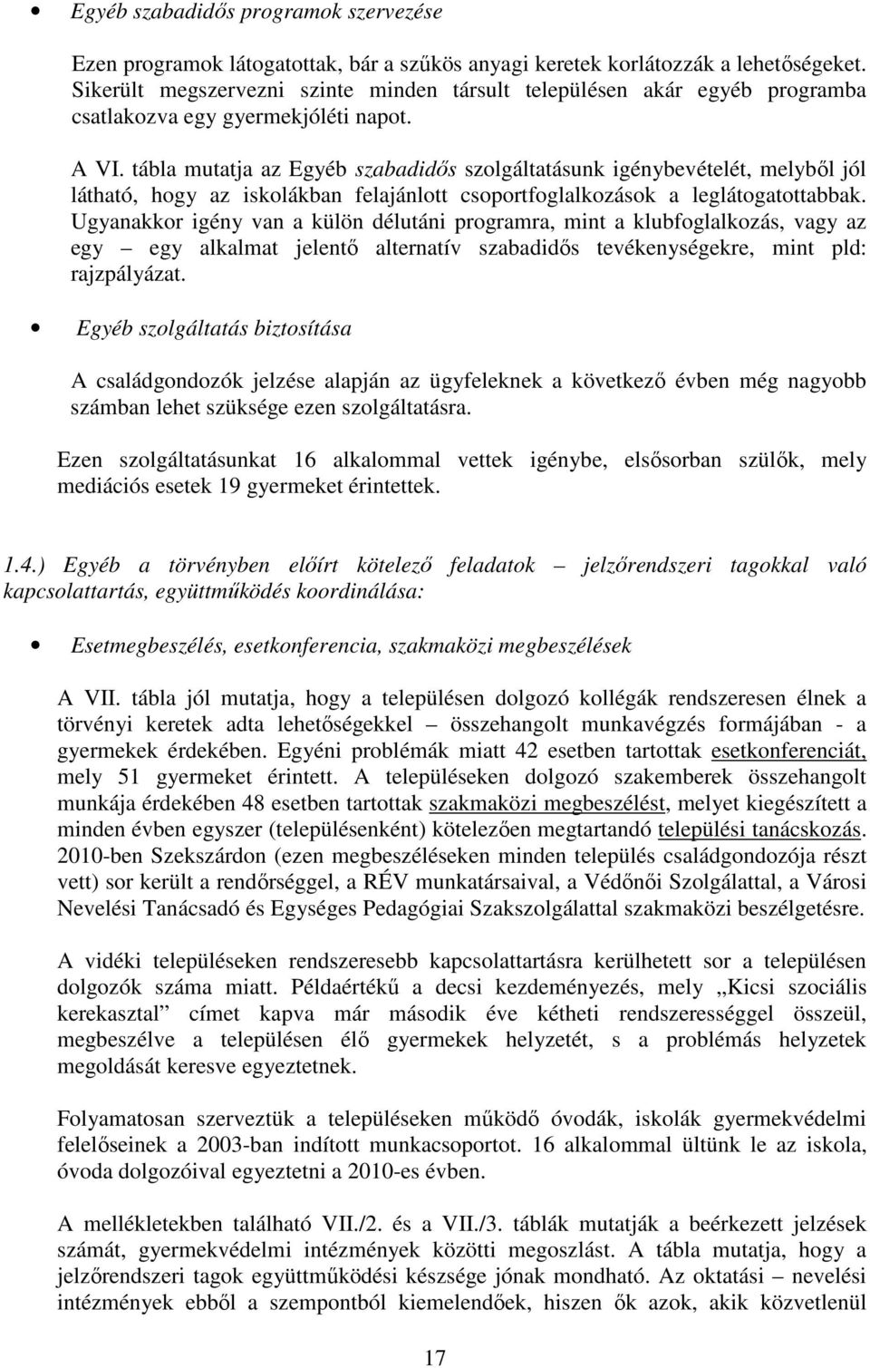 tábla mutatja az Egyéb szabadidős szolgáltatásunk igénybevételét, melyből jól látható, hogy az iskolákban felajánlott csoportfoglalkozások a leglátogatottabbak.