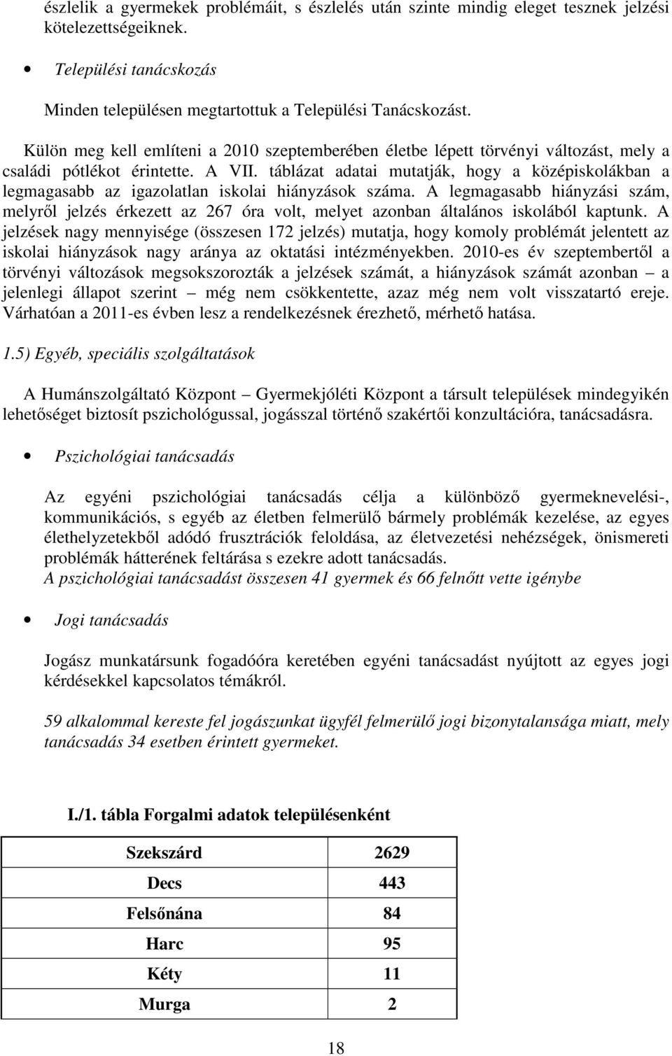 táblázat adatai mutatják, hogy a középiskolákban a legmagasabb az igazolatlan iskolai hiányzások száma.