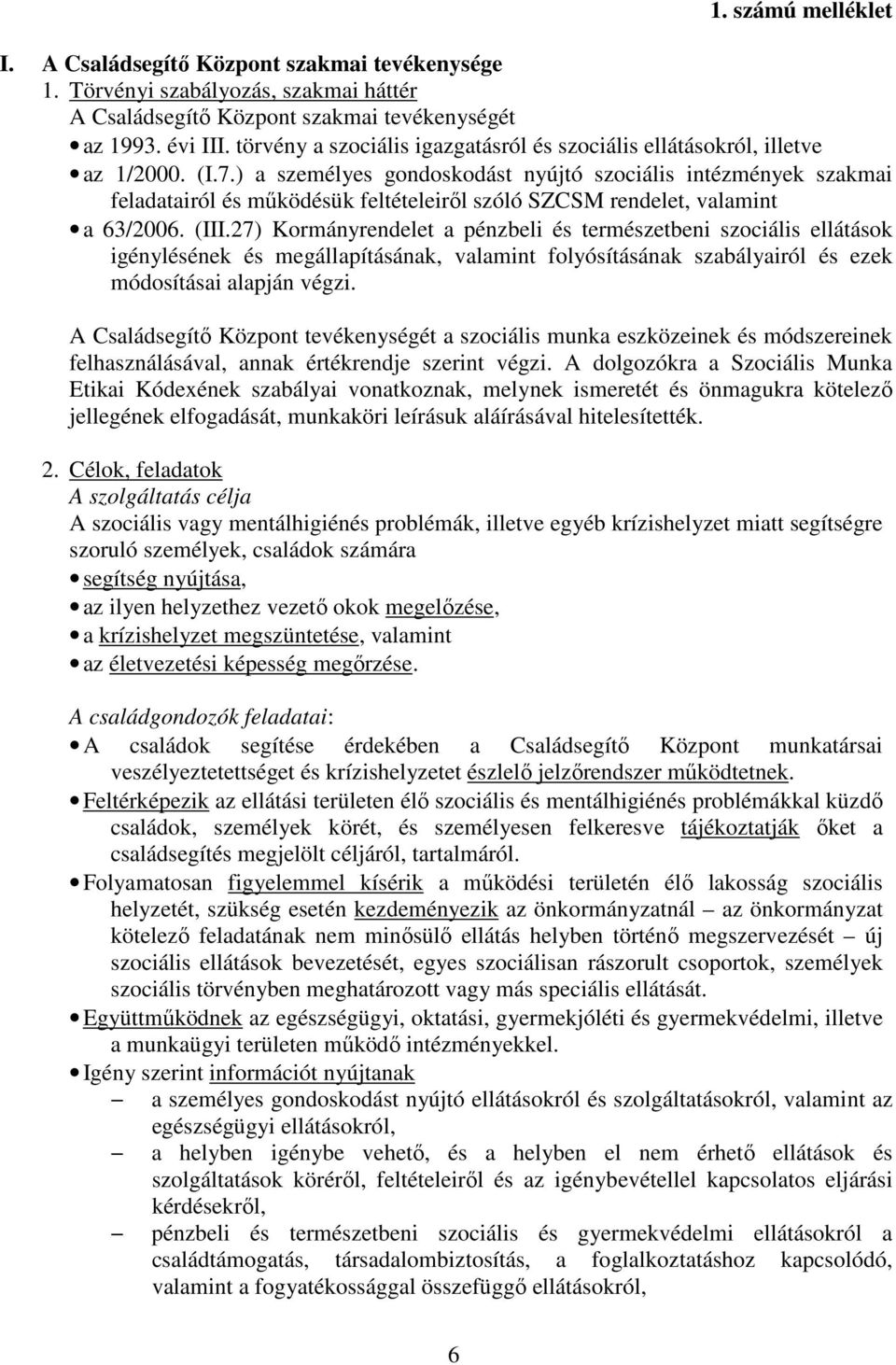 ) a személyes gondoskodást nyújtó szociális intézmények szakmai feladatairól és működésük feltételeiről szóló SZCSM rendelet, valamint a 63/2006. (III.