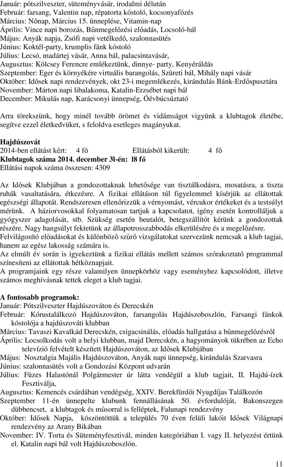 madártej vásár, Anna bál, palacsintavásár, Augusztus: Kölcsey Ferencre emlékeztünk, dinnye party, Kenyéráldás Szeptember: Eger és környékére virtuális barangolás, Szüreti bál, Mihály napi vásár